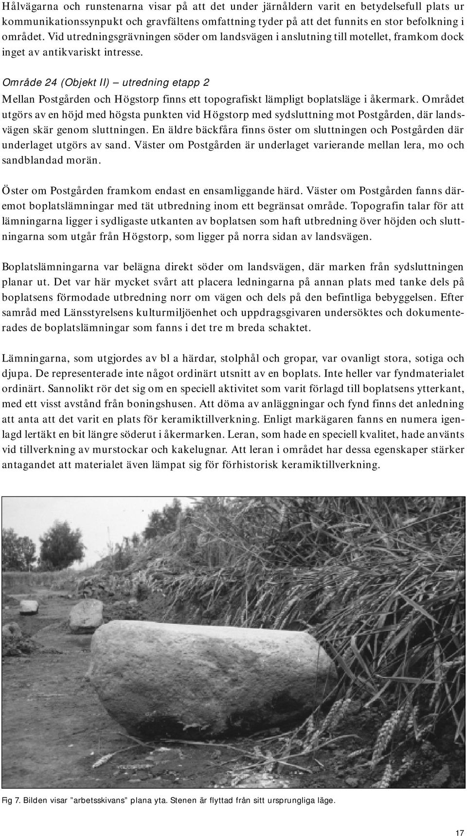 Område 24 (Objekt II) utredning etapp 2 Mellan Postgården och Högstorp finns ett topografiskt lämpligt boplatsläge i åkermark.