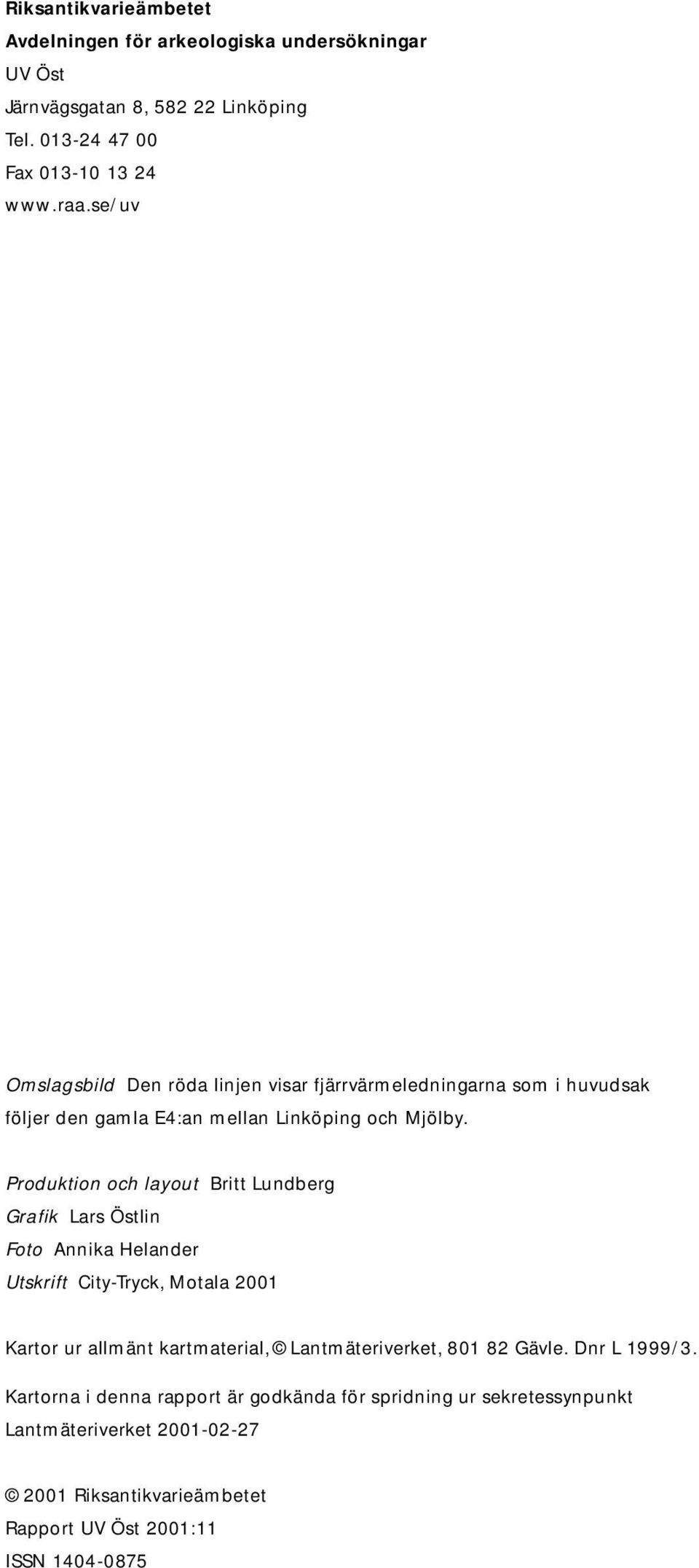 Produktion och layout Britt Lundberg Grafik Lars Östlin Foto Annika Helander Utskrift City-Tryck, Motala 2001 Kartor ur allmänt kartmaterial, Lantmäteriverket,