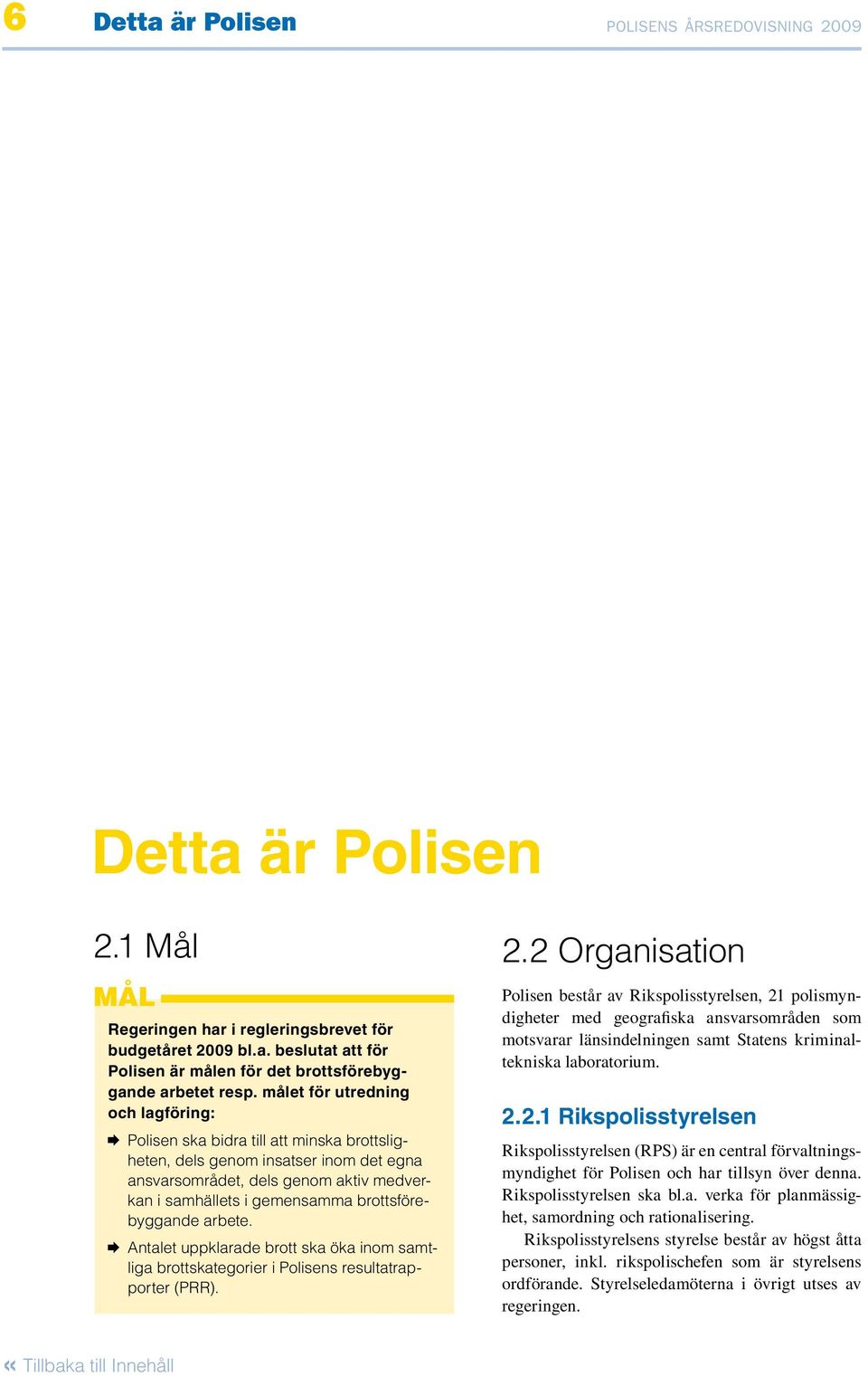 brottsförebyggande arbete. Antalet uppklarade brott ska öka inom samtliga brottskategorier i Polisens resultatrapporter (PRR). 2.