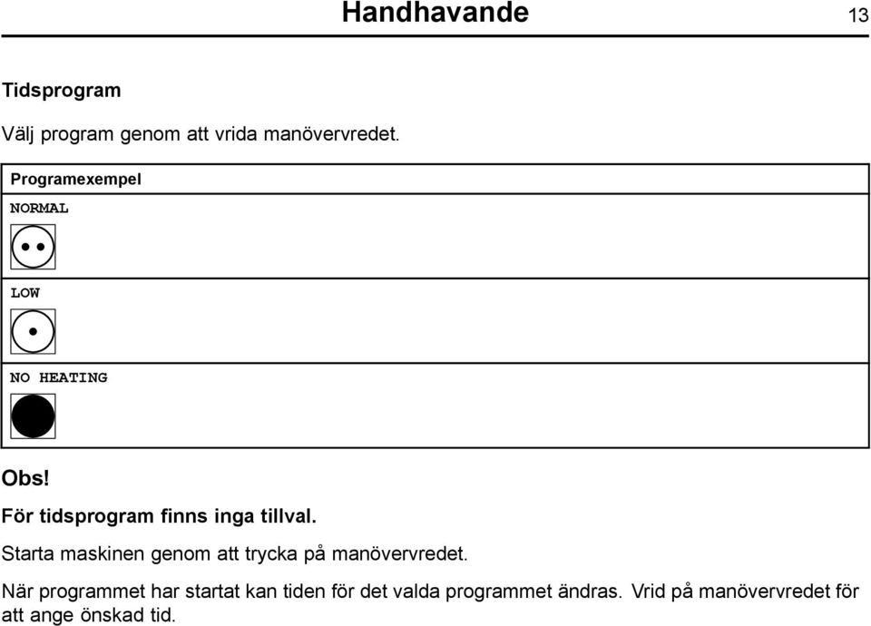 Starta maskinen genom att trycka på manövervredet.