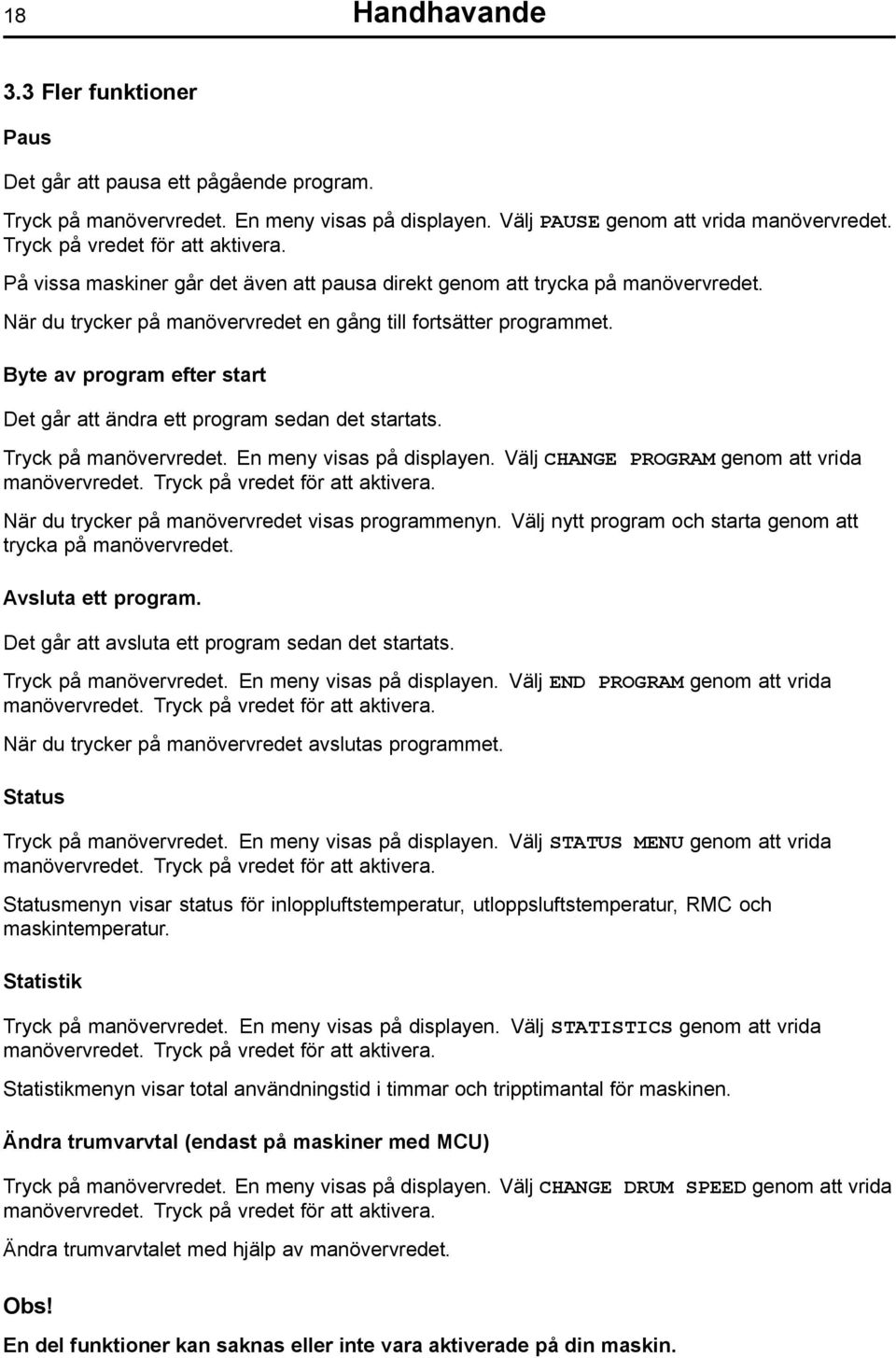 Byte av program efter start Det går att ändra ett program sedan det startats. Tryck på manövervredet. En meny visas på displayen. Välj CHANGE PROGRAM genom att vrida manövervredet.