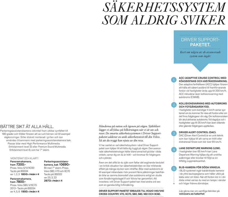 acc inkluderar även kollisionsvarning med autobroms (CWab). Bättre sikt åt alla håll.