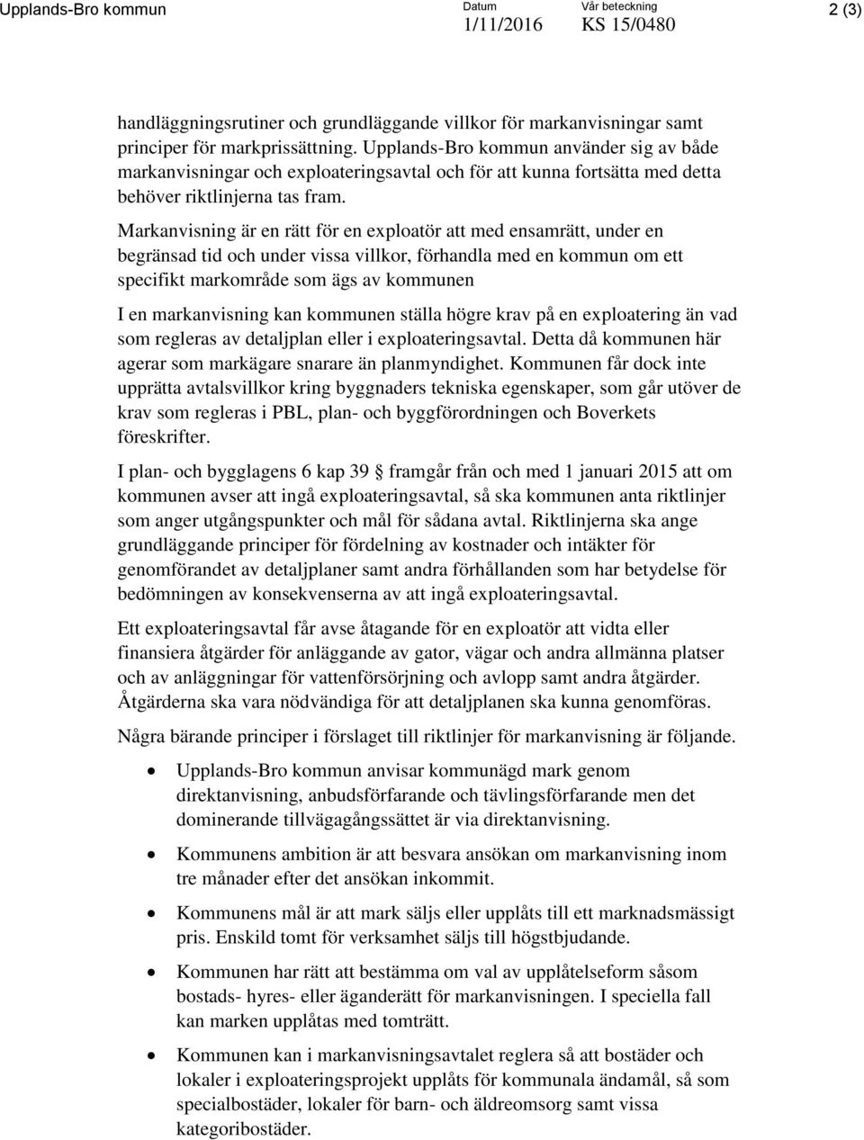 Markanvisning är en rätt för en exploatör att med ensamrätt, under en begränsad tid och under vissa villkor, förhandla med en kommun om ett specifikt markområde som ägs av kommunen I en markanvisning