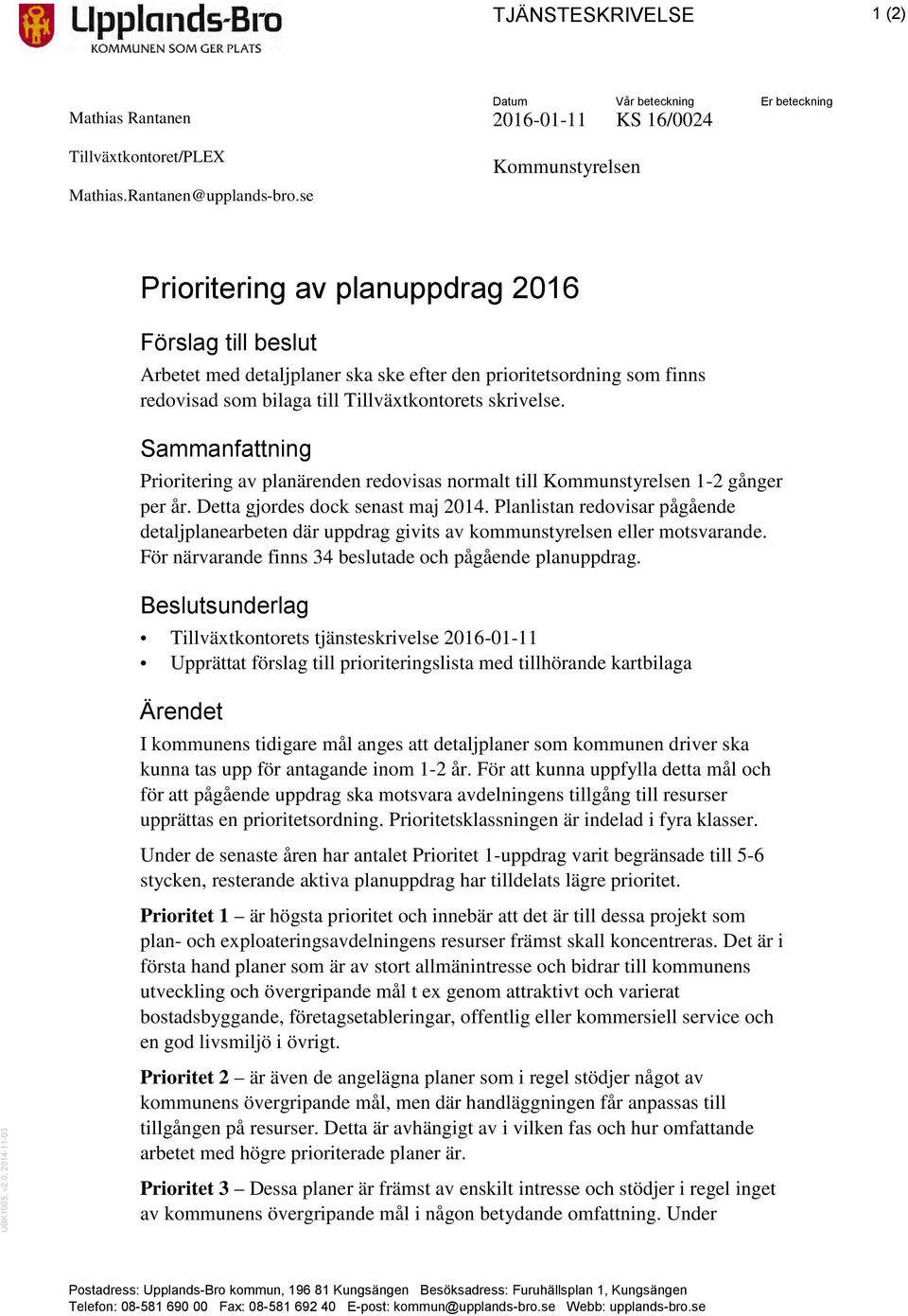 redovisad som bilaga till Tillväxtkontorets skrivelse. Sammanfattning Prioritering av planärenden redovisas normalt till Kommunstyrelsen 1-2 gånger per år. Detta gjordes dock senast maj 2014.
