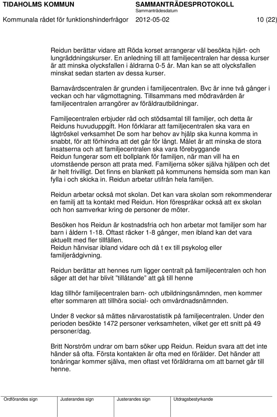 Barnavårdscentralen är grunden i familjecentralen. Bvc är inne två gånger i veckan och har vägmottagning. Tillsammans med mödravården är familjecentralen arrangörer av föräldrautbildningar.