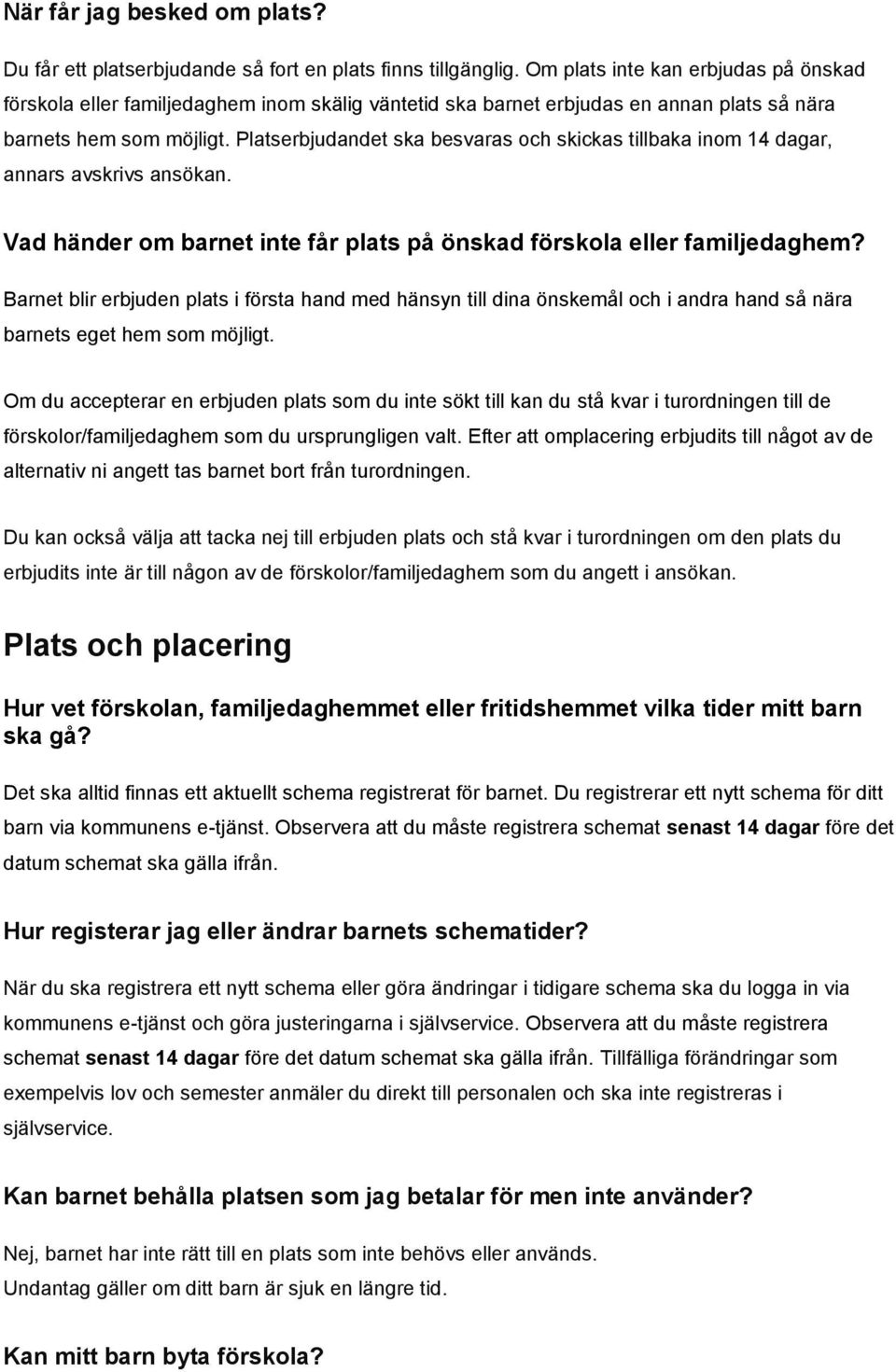 Platserbjudandet ska besvaras och skickas tillbaka inom 14 dagar, annars avskrivs ansökan. Vad händer om barnet inte får plats på önskad förskola eller familjedaghem?