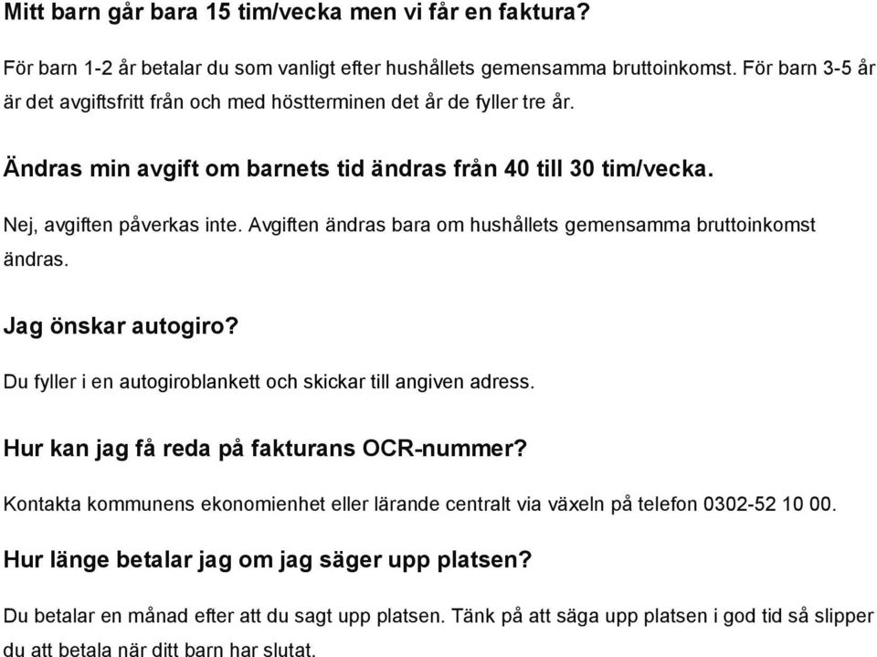 Avgiften ändras bara om hushållets gemensamma bruttoinkomst ändras. Jag önskar autogiro? Du fyller i en autogiroblankett och skickar till angiven adress. Hur kan jag få reda på fakturans OCR-nummer?