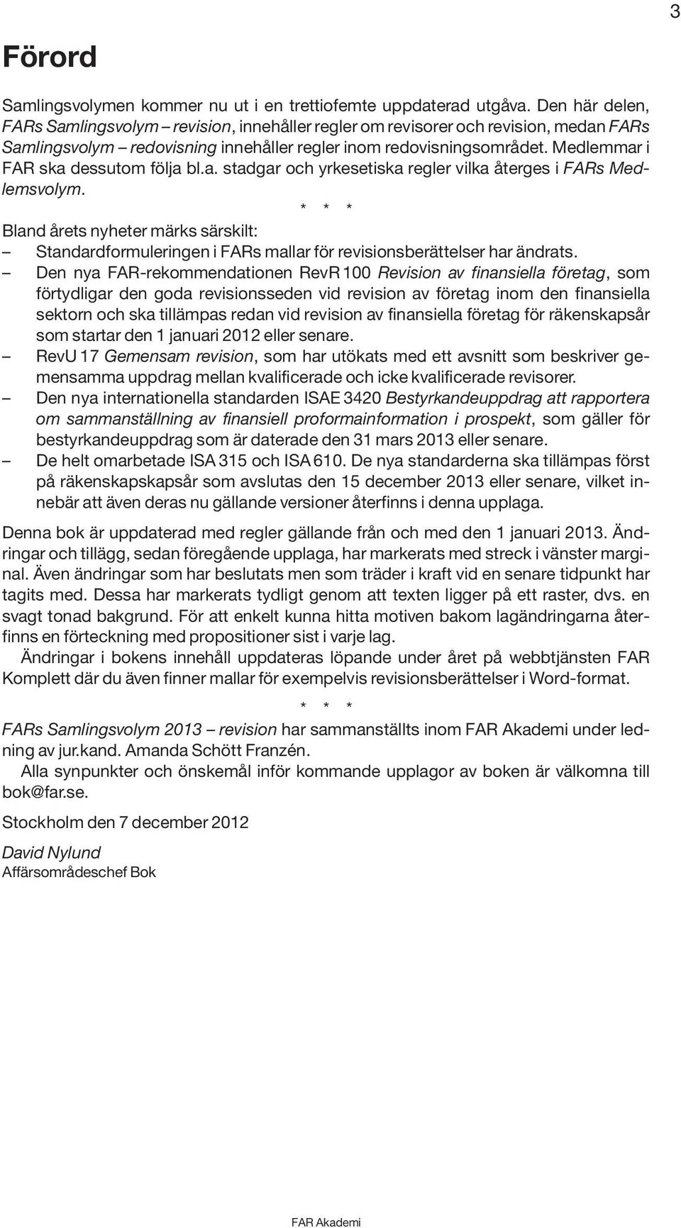 Medlemmar i FAR ska dessutom följa bl.a. stadgar och yrkesetiska regler vilka återges i FARs Medlemsvolym.