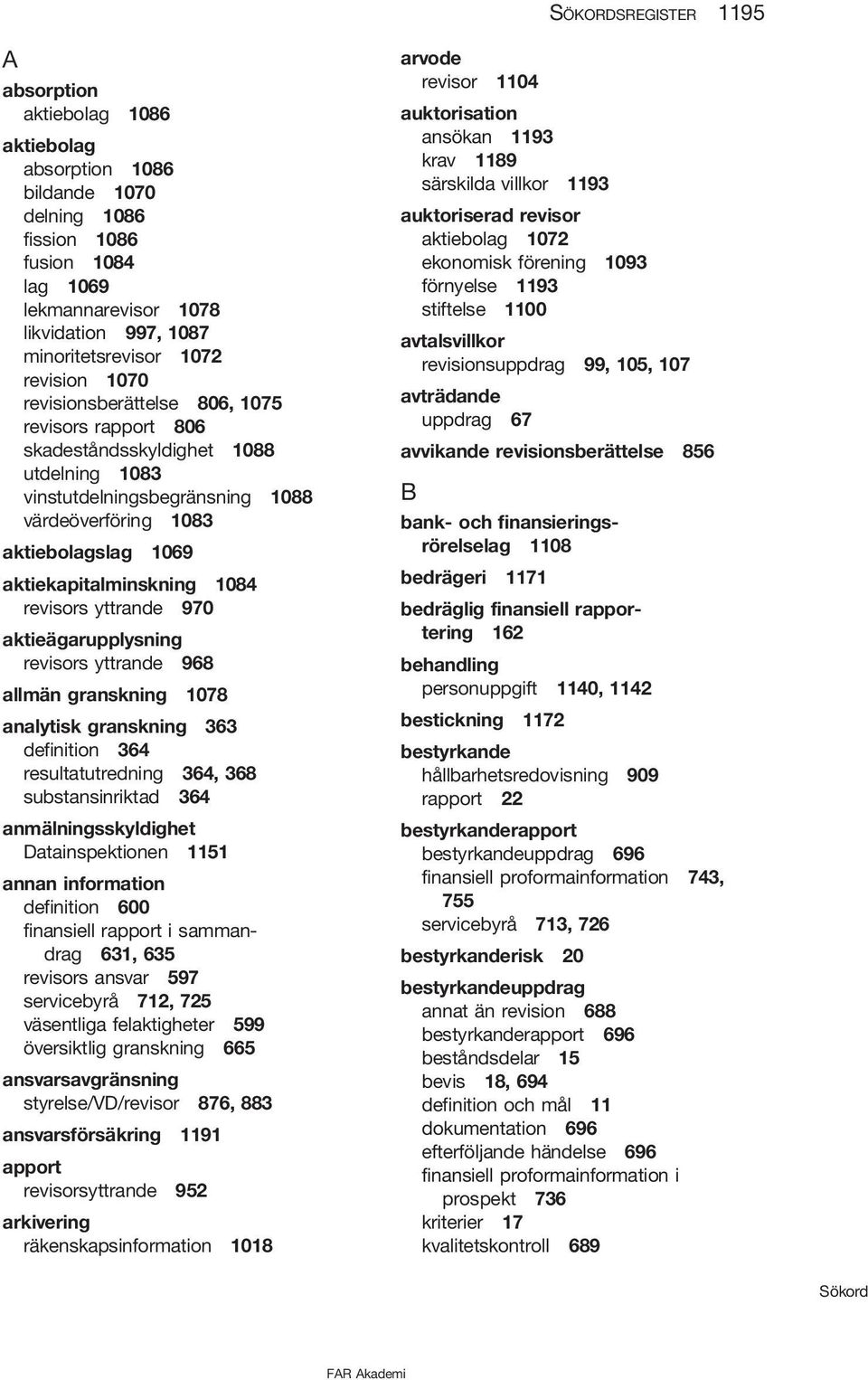 aktiekapitalminskning 1084 revisors yttrande 970 aktieägarupplysning revisors yttrande 968 allmän granskning 1078 analytisk granskning 363 definition 364 resultatutredning 364, 368 substansinriktad