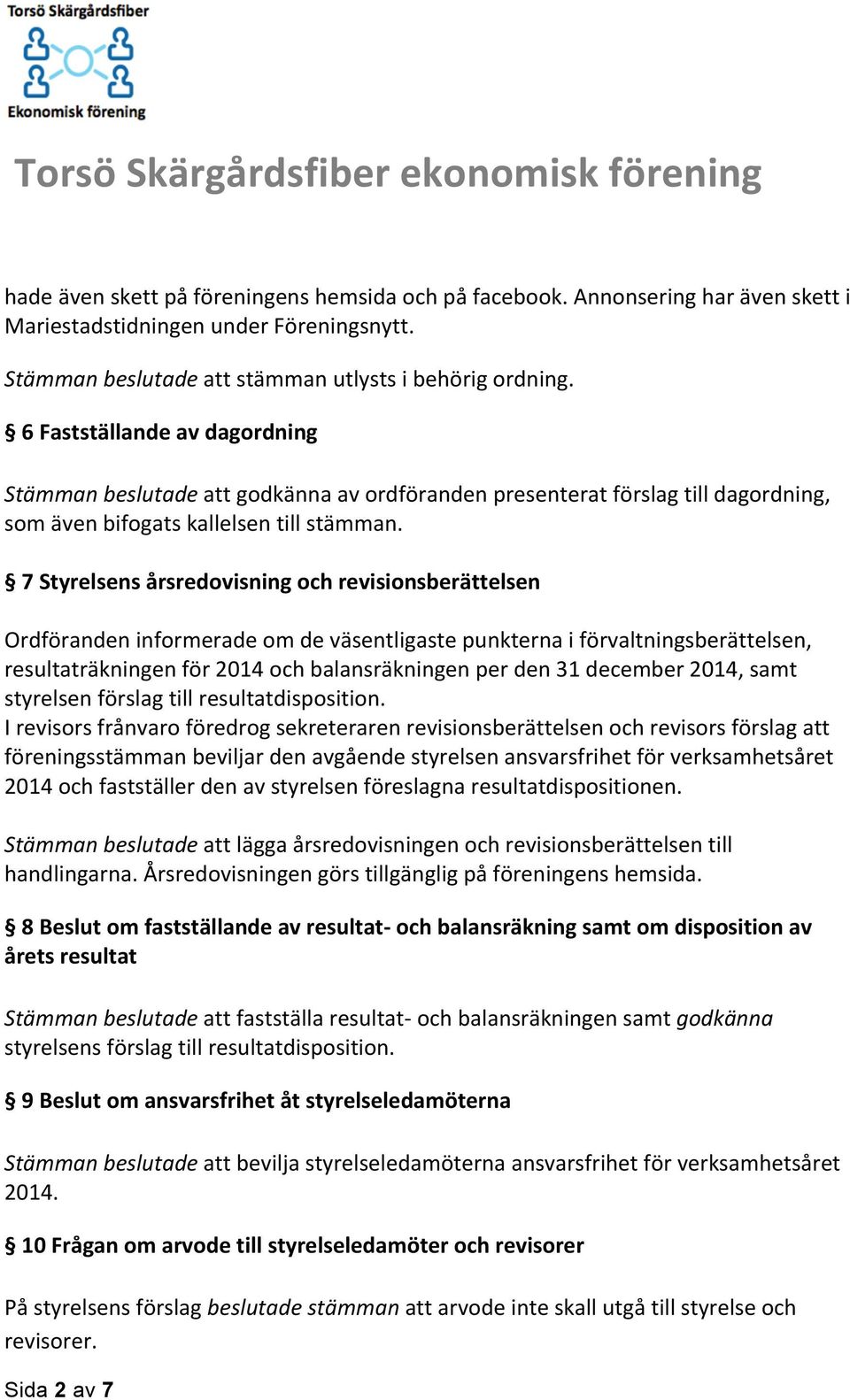 7 Styrelsens årsredovisning och revisionsberättelsen Ordföranden informerade om de väsentligaste punkterna i förvaltningsberättelsen, resultaträkningen för 2014 och balansräkningen per den 31