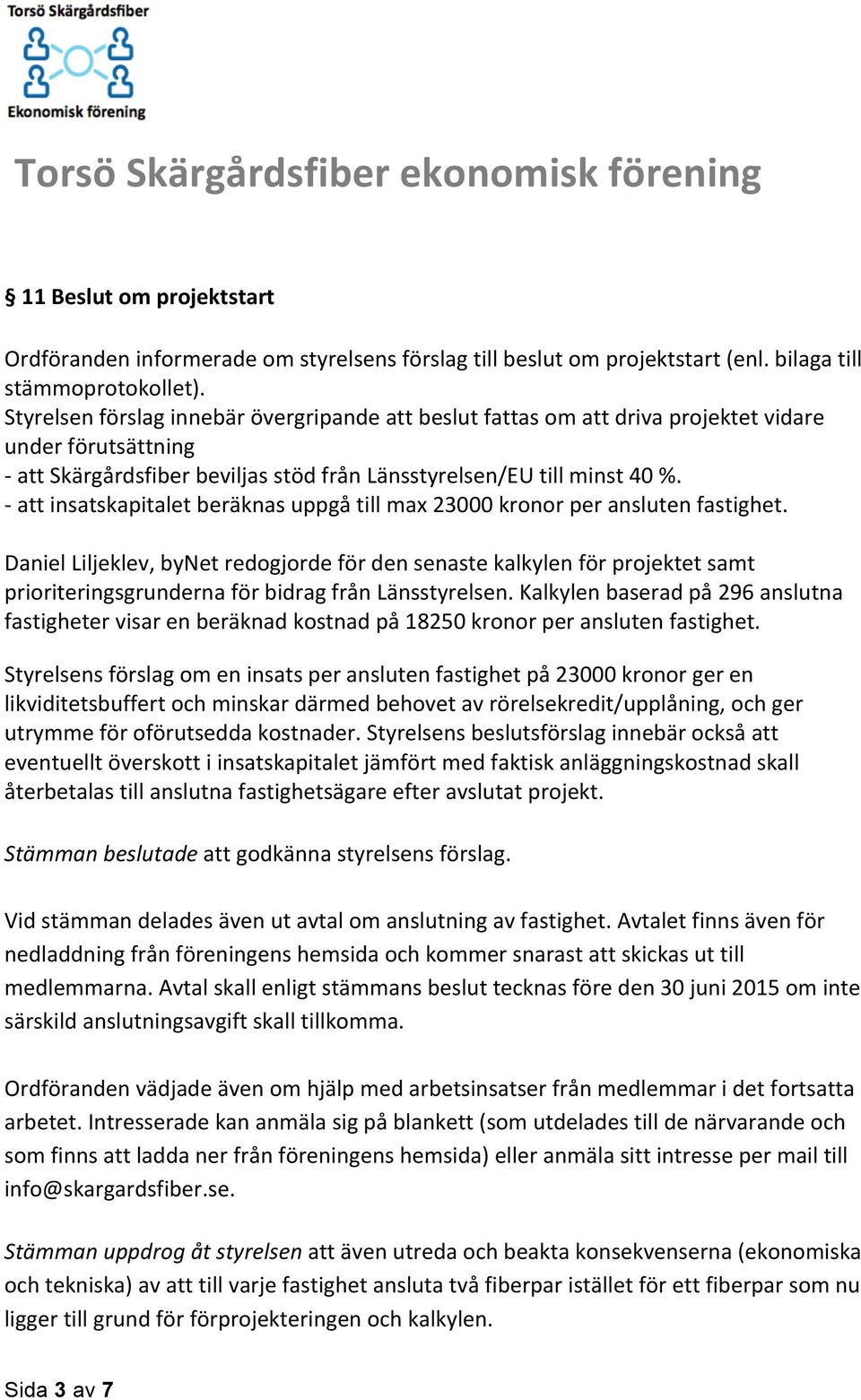 - att insatskapitalet beräknas uppgå till max 23000 kronor per ansluten fastighet.