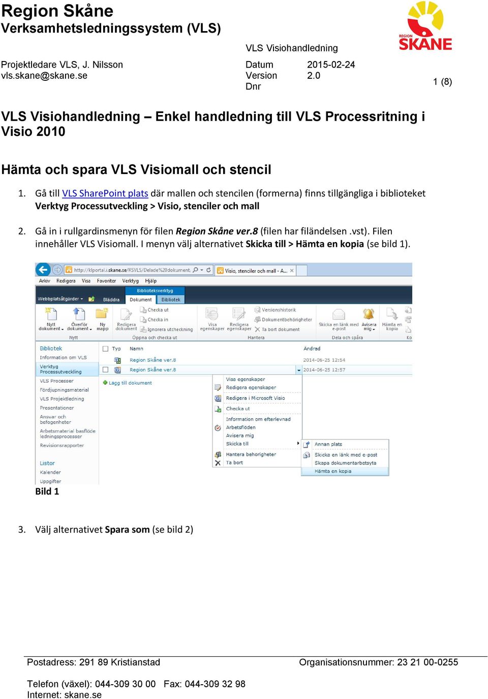 Gå till VLS SharePoint plats där mallen och stencilen (formerna) finns tillgängliga i biblioteket Verktyg Processutveckling > Visio, stenciler och mall 2.