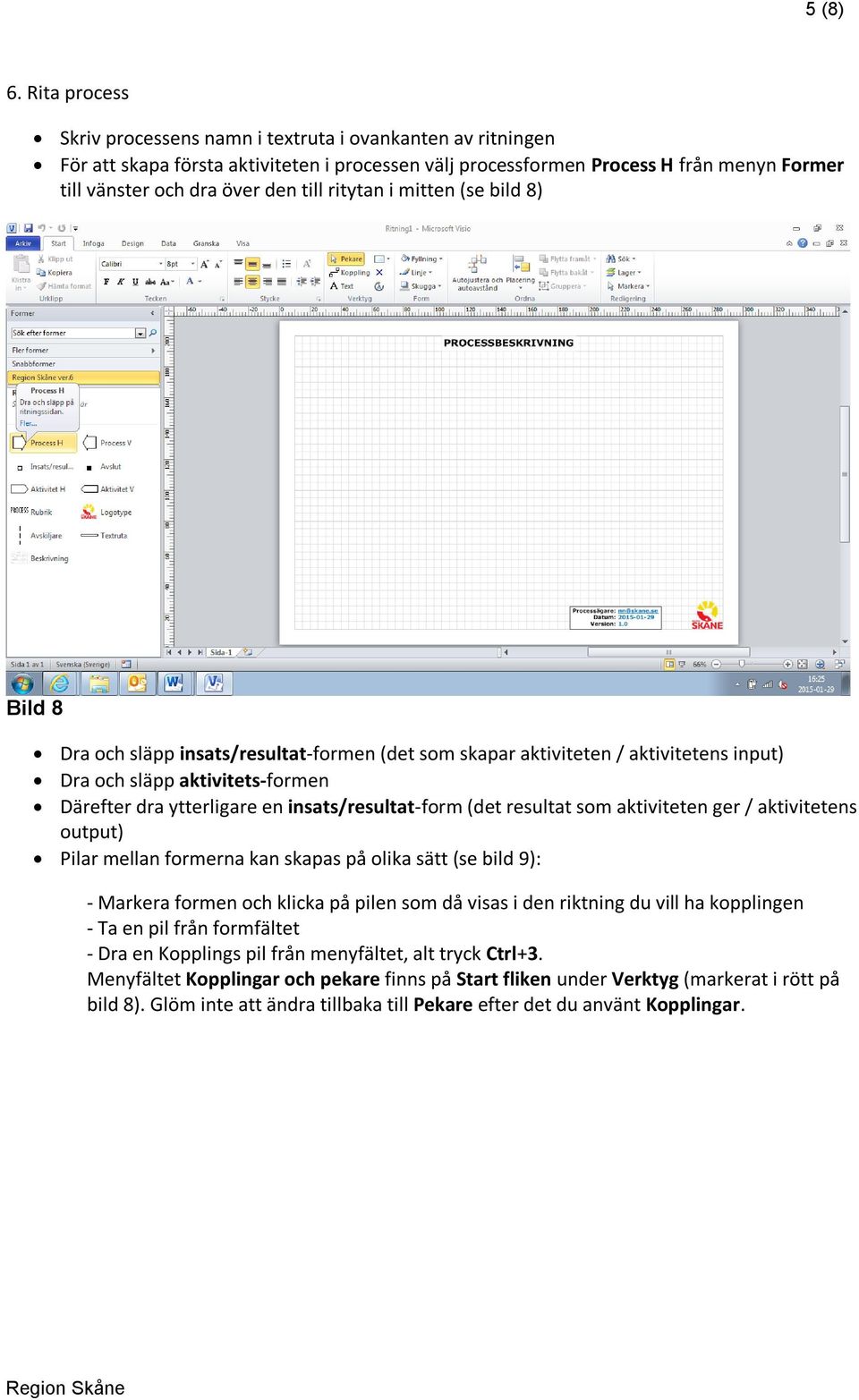 ritytan i mitten (se bild 8) Bild 8 Dra och släpp insats/resultat-formen (det som skapar aktiviteten / aktivitetens input) Dra och släpp aktivitets-formen Därefter dra ytterligare en