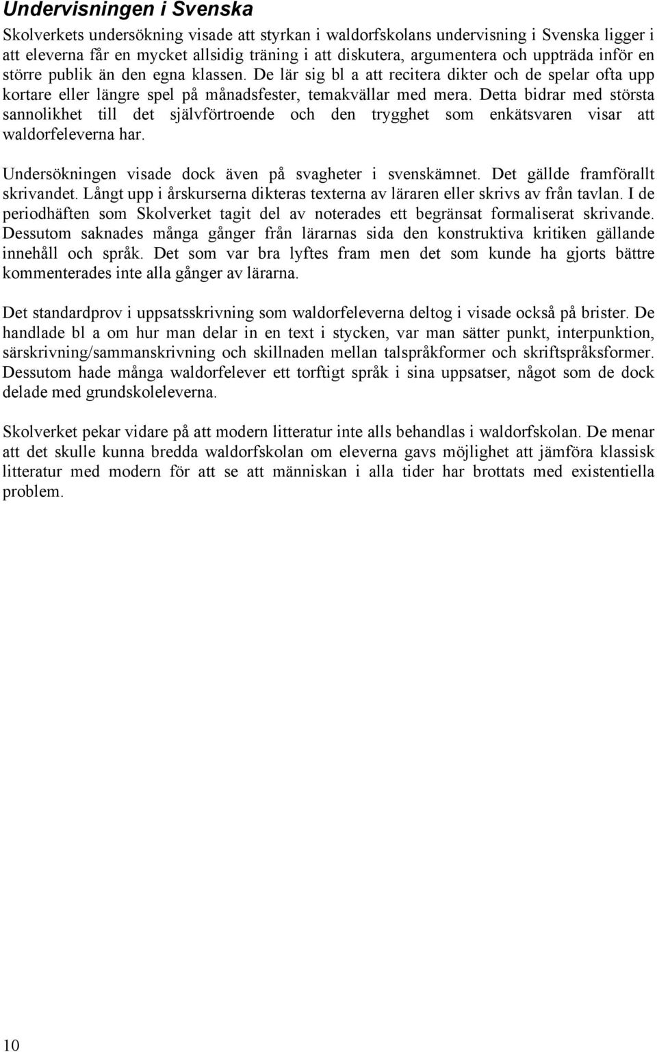 Detta bidrar med största sannolikhet till det självförtroende och den trygghet som enkätsvaren visar att waldorfeleverna har. Undersökningen visade dock även på svagheter i svenskämnet.