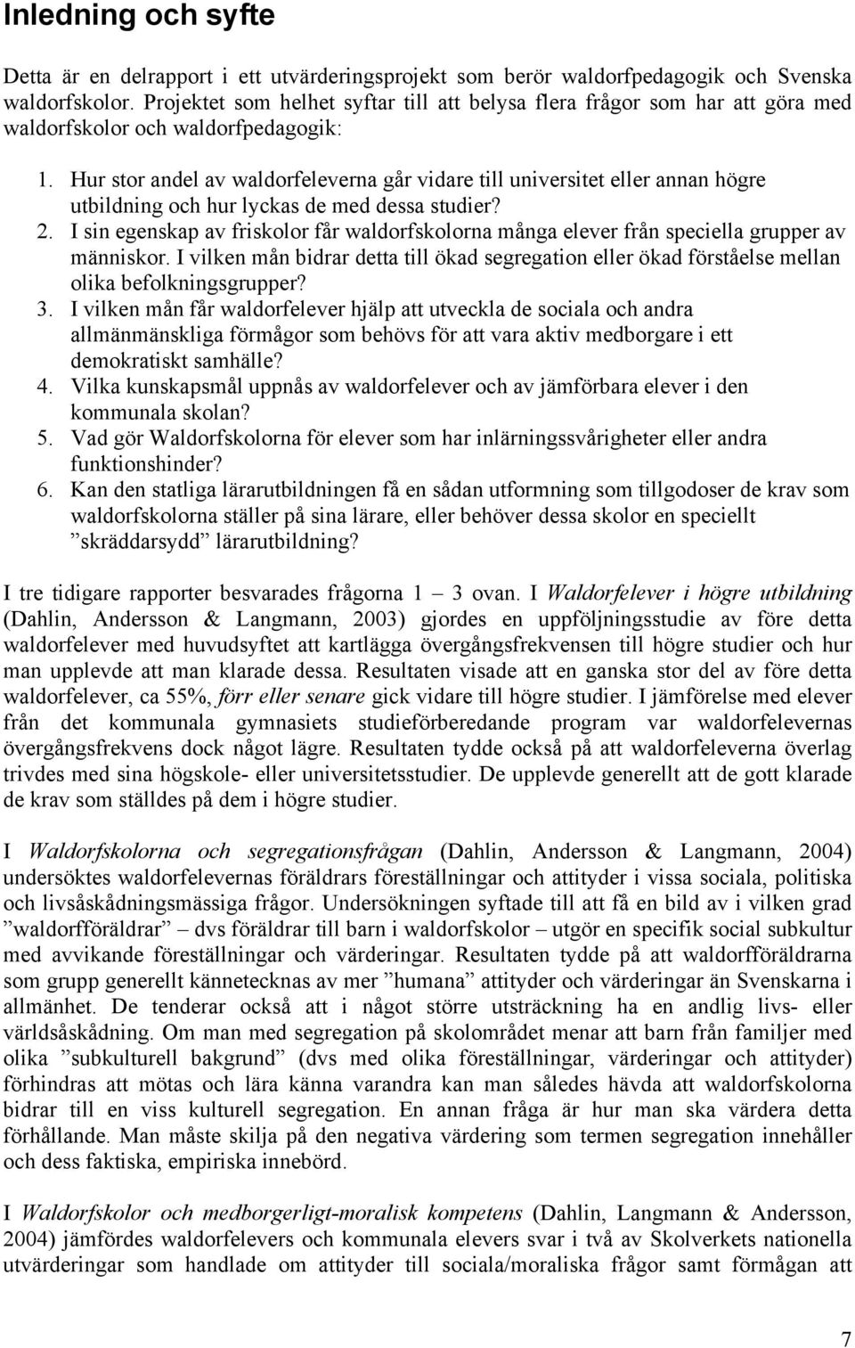 Hur stor andel av waldorfeleverna går vidare till universitet eller annan högre utbildning och hur lyckas de med dessa studier? 2.