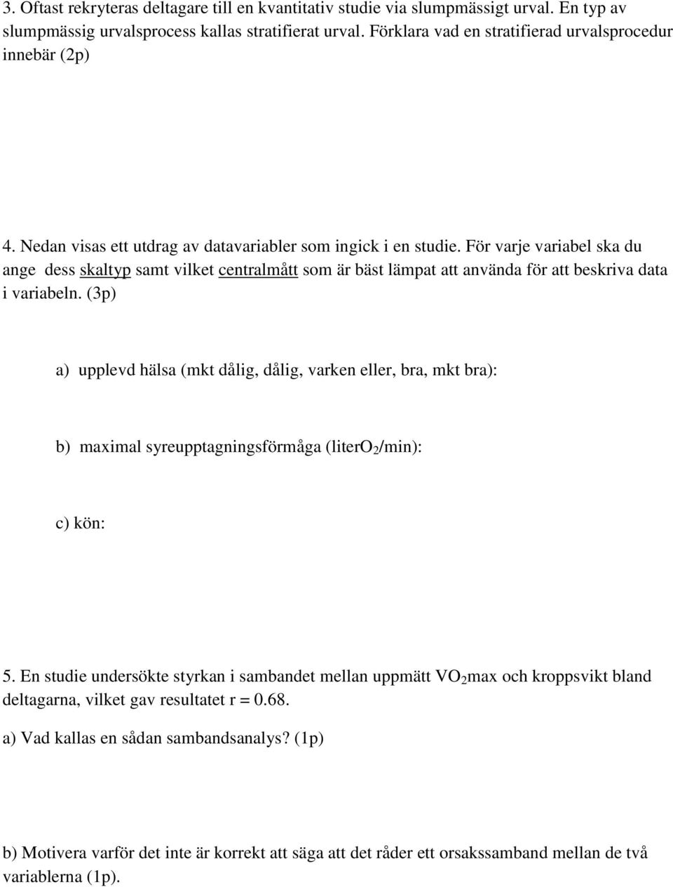 För varje variabel ska du ange dess skaltyp samt vilket centralmått som är bäst lämpat att använda för att beskriva data i variabeln.