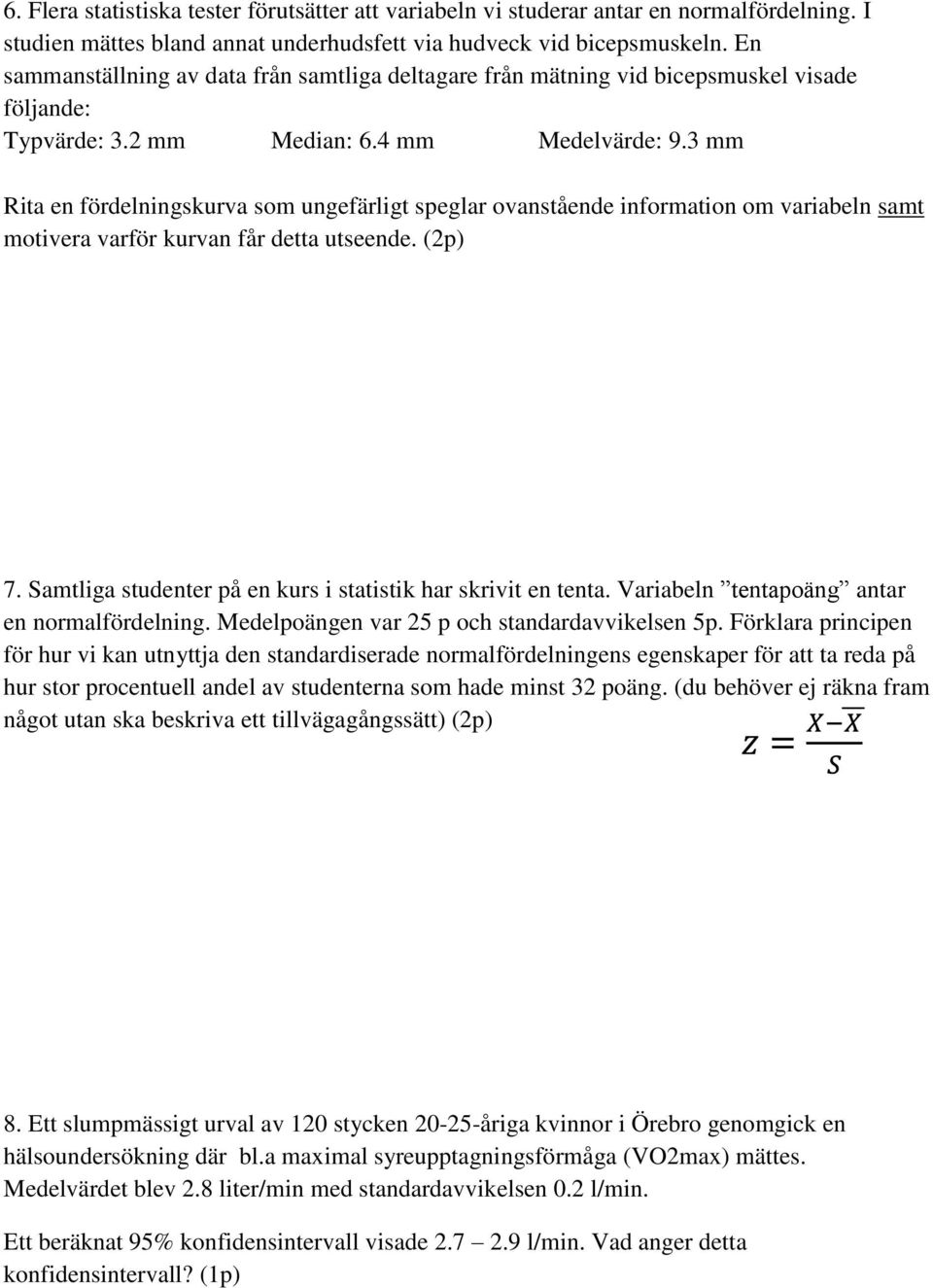 3 mm Rita en fördelningskurva som ungefärligt speglar ovanstående information om variabeln samt motivera varför kurvan får detta utseende. (2p) 7.