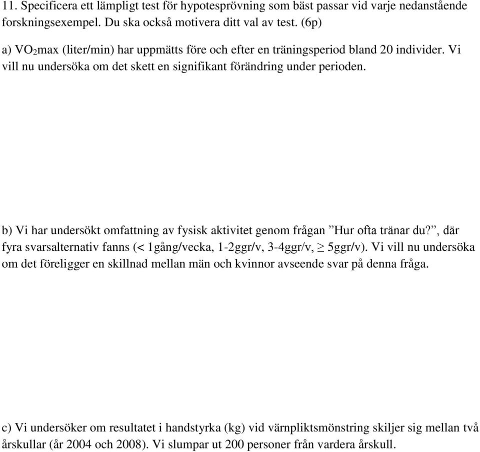 b) Vi har undersökt omfattning av fysisk aktivitet genom frågan Hur ofta tränar du?, där fyra svarsalternativ fanns (< 1gång/vecka, 1-2ggr/v, 3-4ggr/v, 5ggr/v).