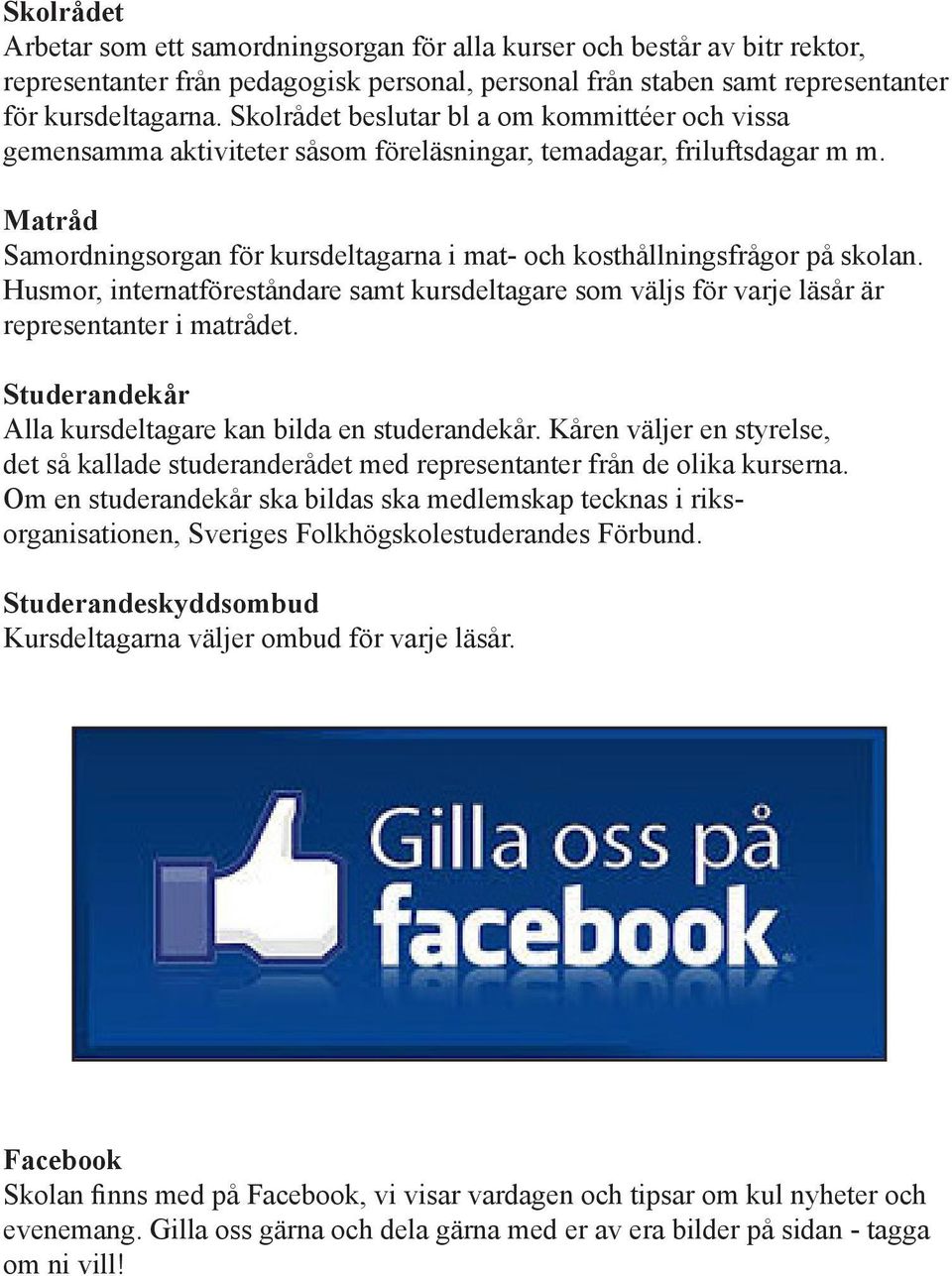 Matråd Samordningsorgan för kursdeltagarna i mat- och kosthållningsfrågor på skolan. Husmor, internatföreståndare samt kursdeltagare som väljs för varje läsår är representanter i matrådet.