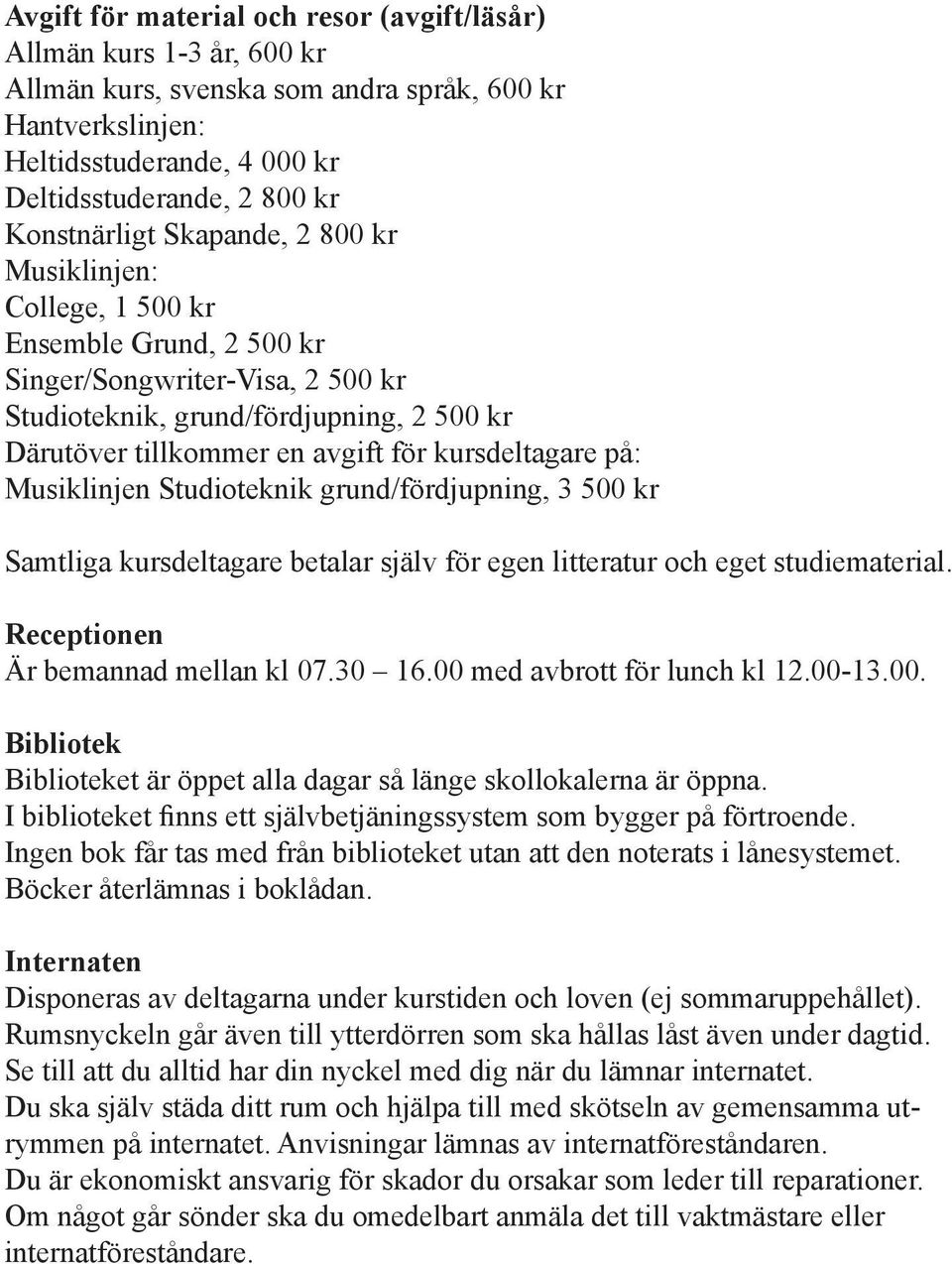 kursdeltagare på: Musiklinjen Studioteknik grund/fördjupning, 3 500 kr Samtliga kursdeltagare betalar själv för egen litteratur och eget studiematerial. Receptionen Är bemannad mellan kl 07.30 16.