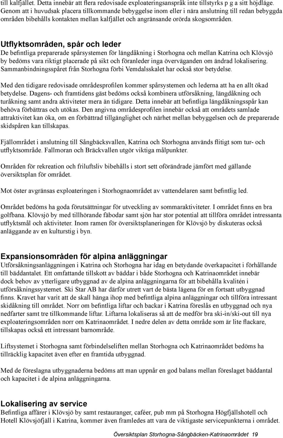 Utflyktsområden, spår och leder De befintliga preparerade spårsystemen för längdåkning i Storhogna och mellan Katrina och Klövsjö by bedöms vara riktigt placerade på sikt och föranleder inga