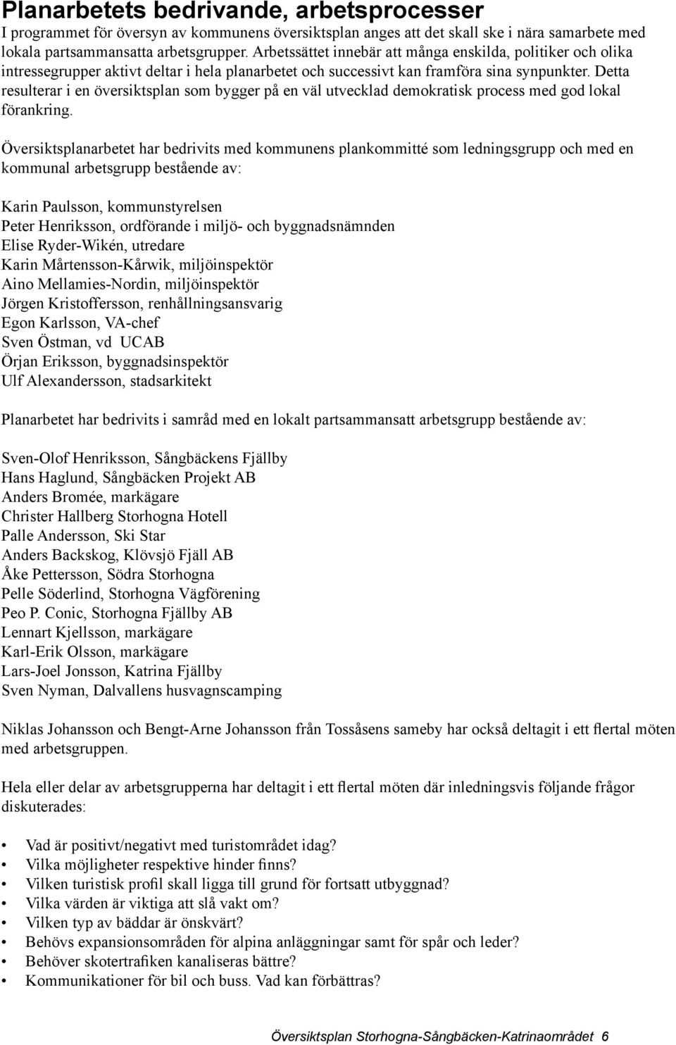 Detta resulterar i en översiktsplan som bygger på en väl utvecklad demokratisk process med god lokal förankring.