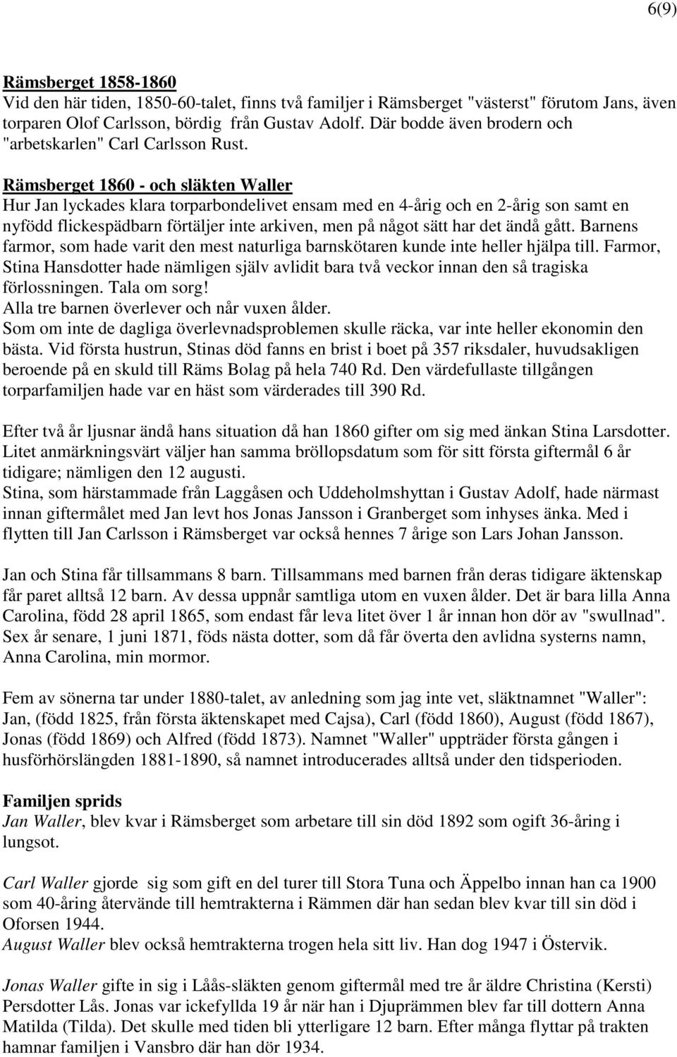 Rämsberget 1860 - och släkten Waller Hur Jan lyckades klara torparbondelivet ensam med en 4-årig och en 2-årig son samt en nyfödd flickespädbarn förtäljer inte arkiven, men på något sätt har det ändå