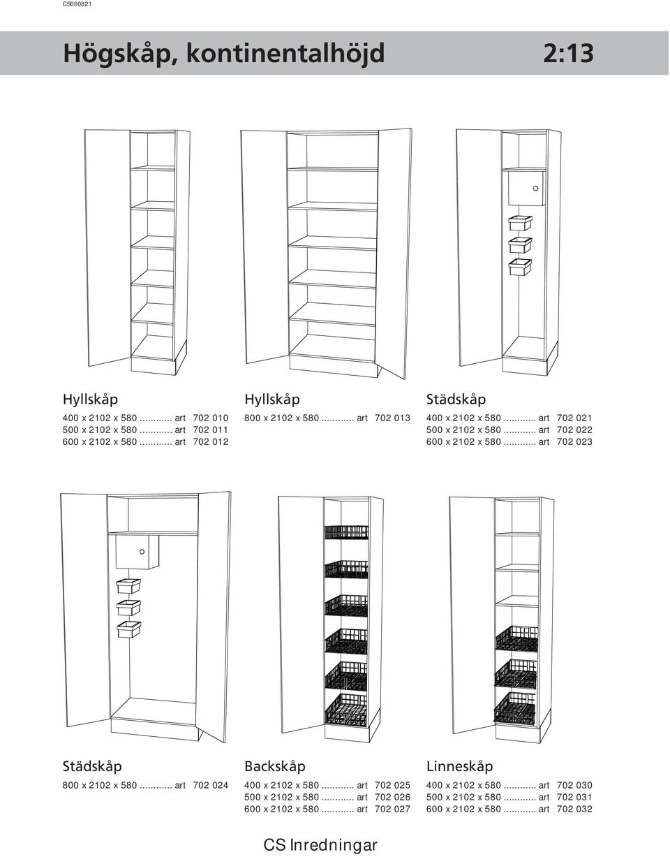 .. art 702 022 600 x 2102 x 580... art 702 023 Städskåp 800 x 2102 x 580... art 702 024 Backskåp 400 x 2102 x 580.