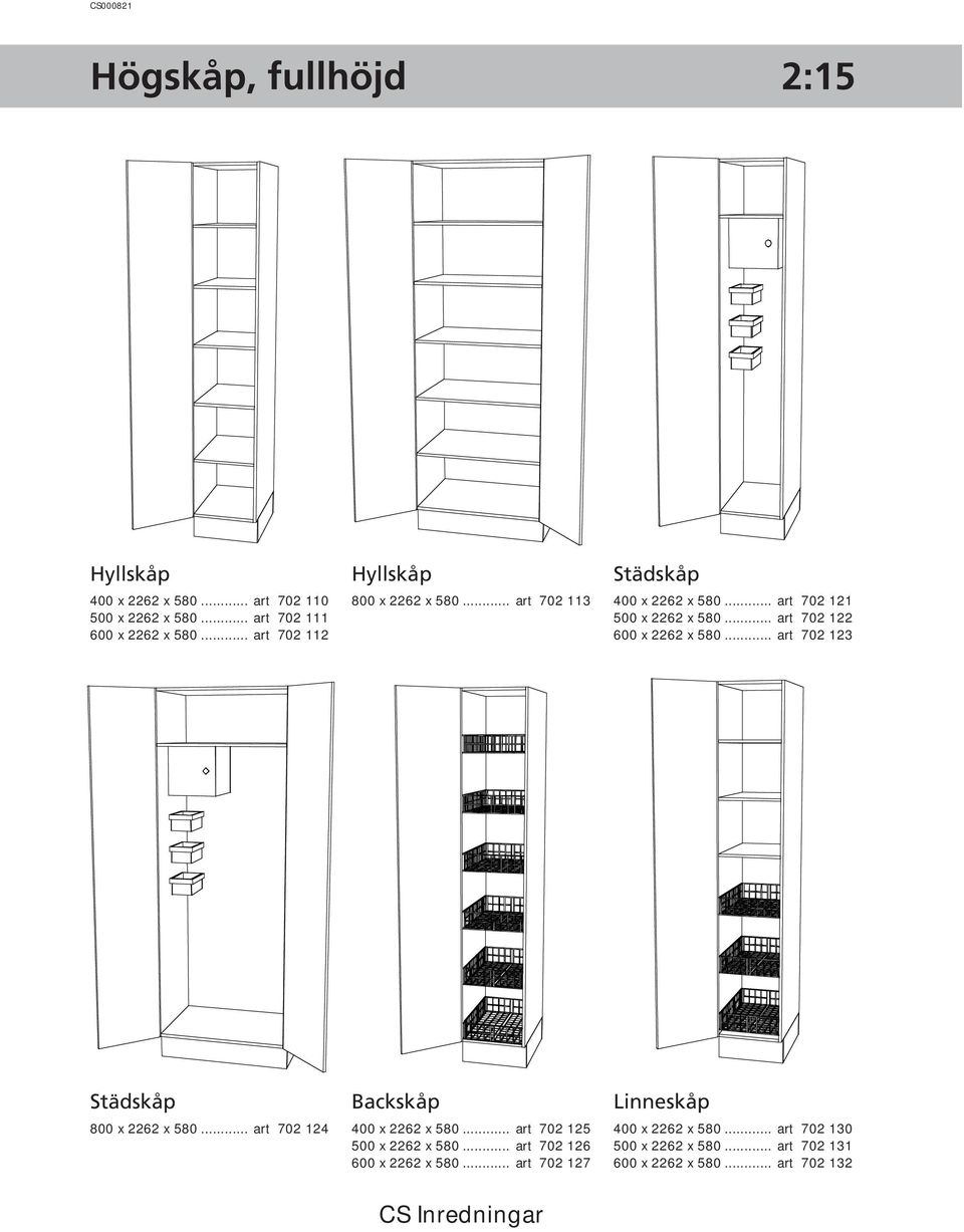 .. art 702 122 600 x 2262 x 580... art 702 123 Städskåp 800 x 2262 x 580... art 702 124 Backskåp 400 x 2262 x 580.