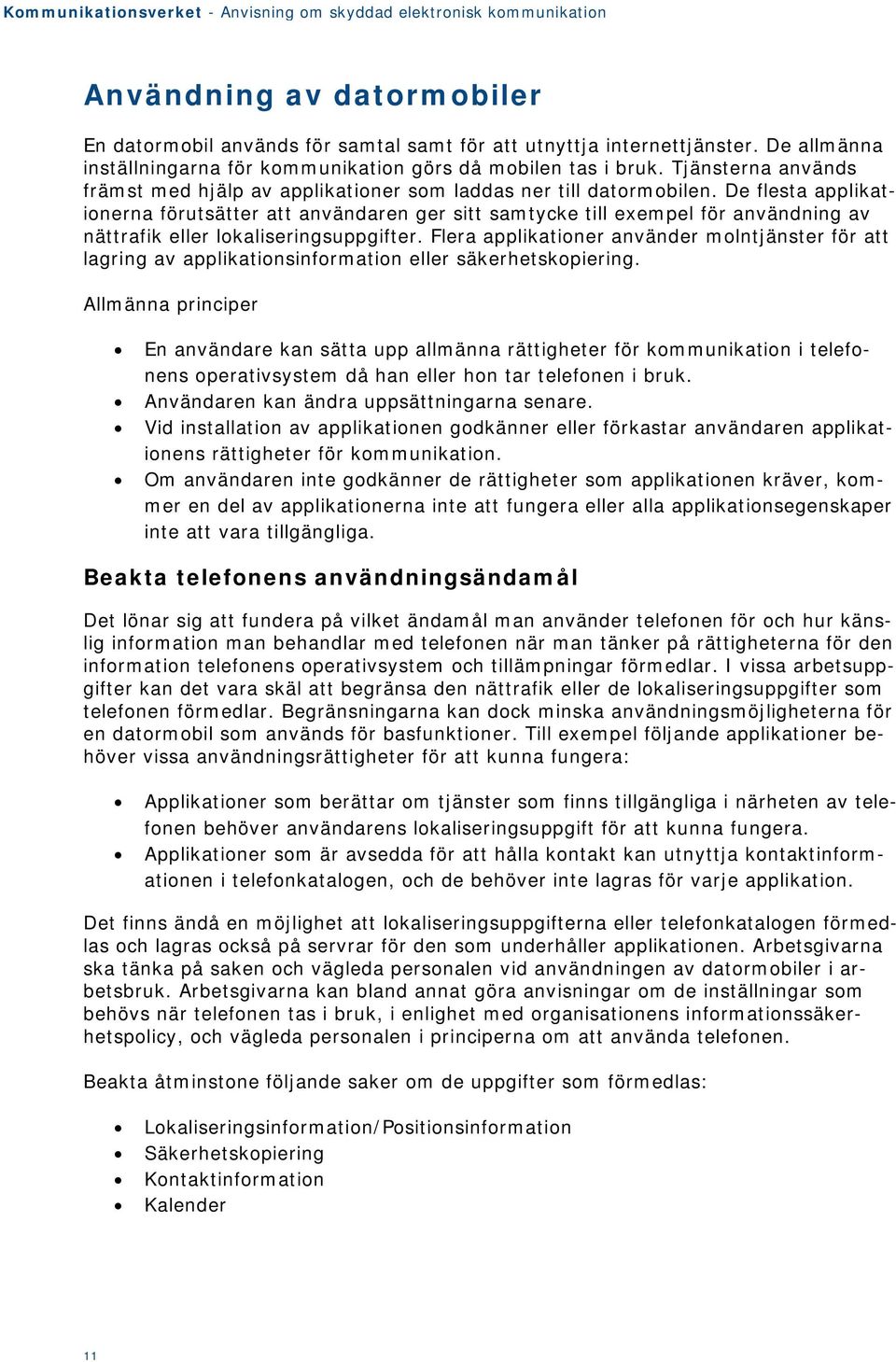 De flesta applikationerna förutsätter att användaren ger sitt samtycke till exempel för användning av nättrafik eller lokaliseringsuppgifter.