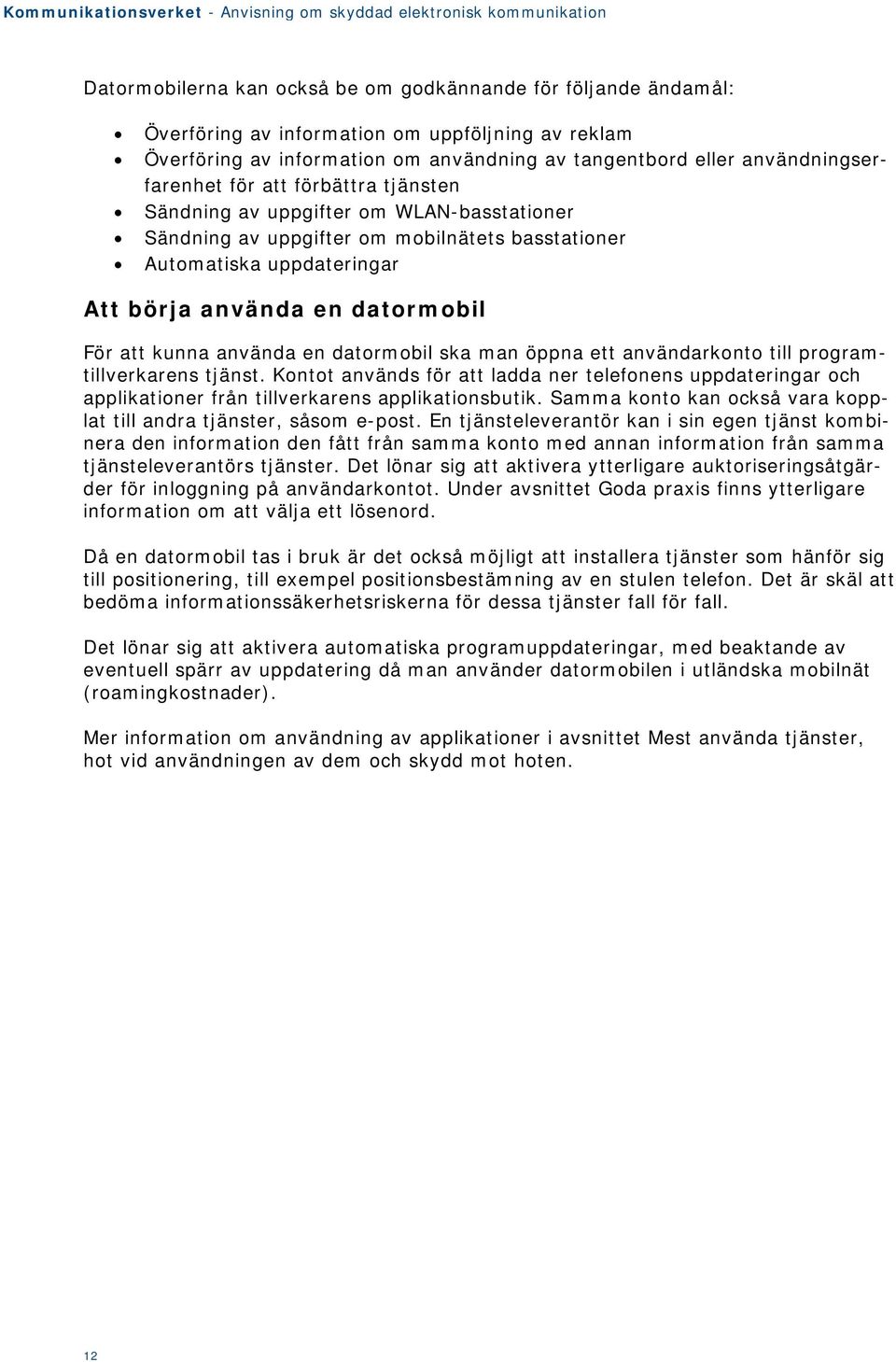 en datormobil ska man öppna ett användarkonto till programtillverkarens tjänst. Kontot används för att ladda ner telefonens uppdateringar och applikationer från tillverkarens applikationsbutik.