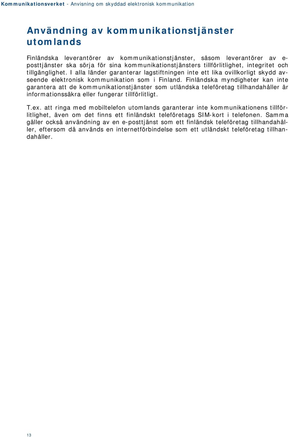 Finländska myndigheter kan inte garantera att de kommunikationstjänster som utländska teleföretag tillhandahåller är informationssäkra eller fungerar tillförlitligt. T.ex.