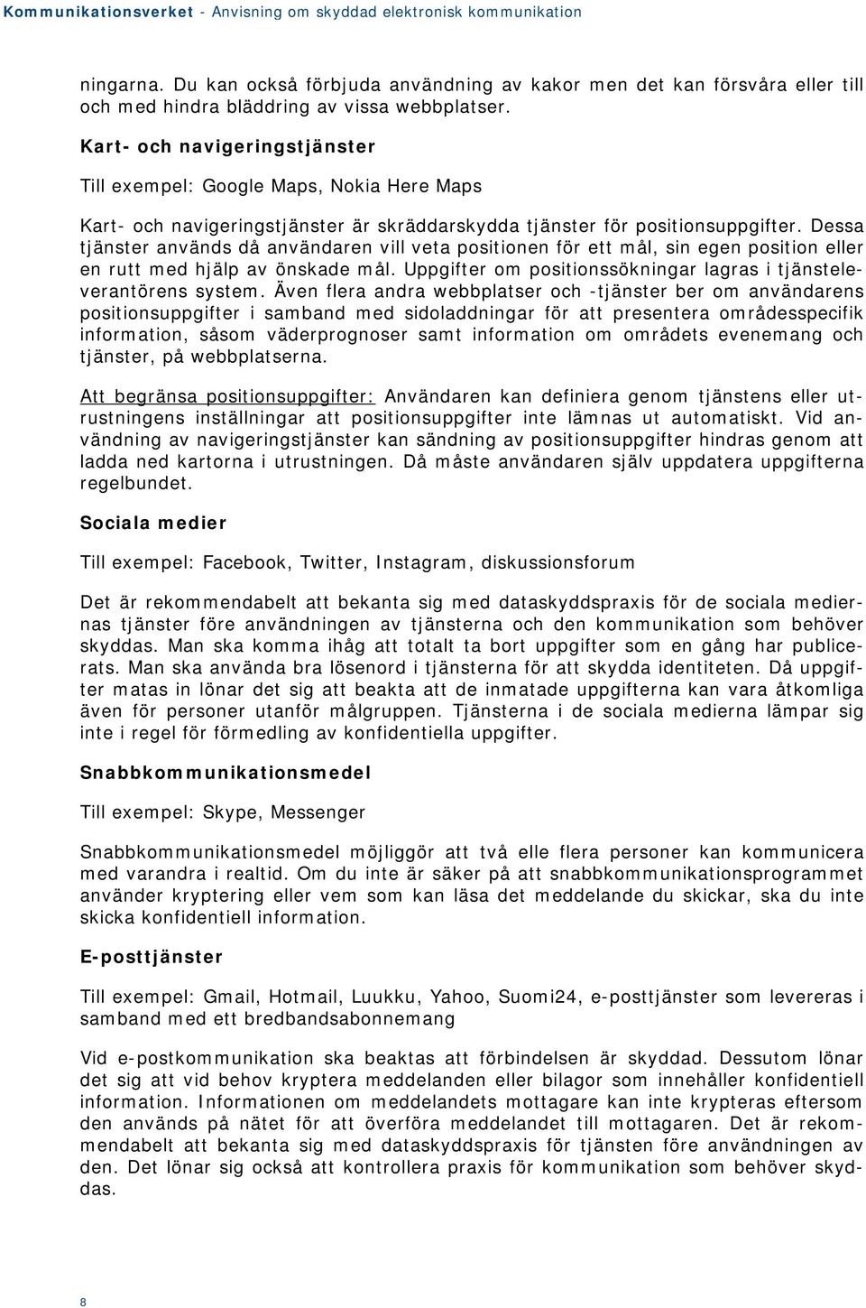 Dessa tjänster används då användaren vill veta positionen för ett mål, sin egen position eller en rutt med hjälp av önskade mål. Uppgifter om positionssökningar lagras i tjänsteleverantörens system.