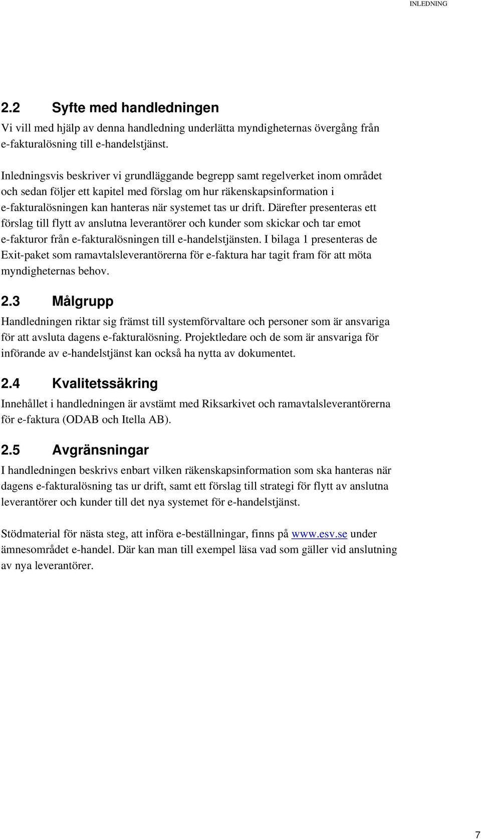 ur drift. Därefter presenteras ett förslag till flytt av anslutna leverantörer och kunder som skickar och tar emot e-fakturor från e-fakturalösningen till e-handelstjänsten.