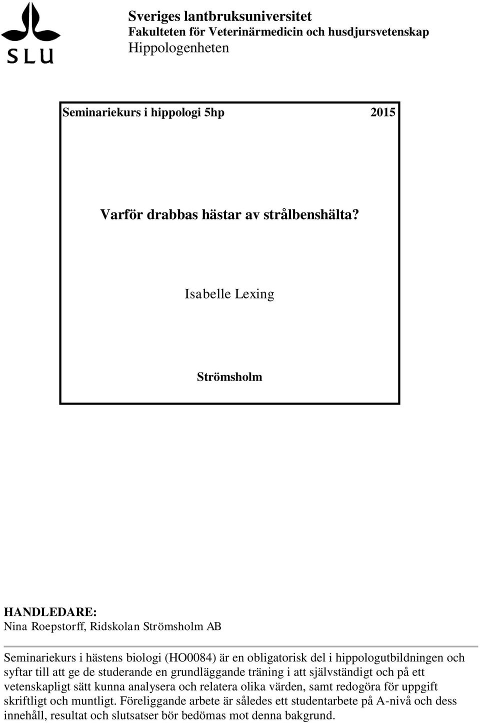 Isabelle Lexing Strömsholm HANDLEDARE: Nina Roepstorff, Ridskolan Strömsholm AB Seminariekurs i hästens biologi (HO0084) är en obligatorisk del i hippologutbildningen och