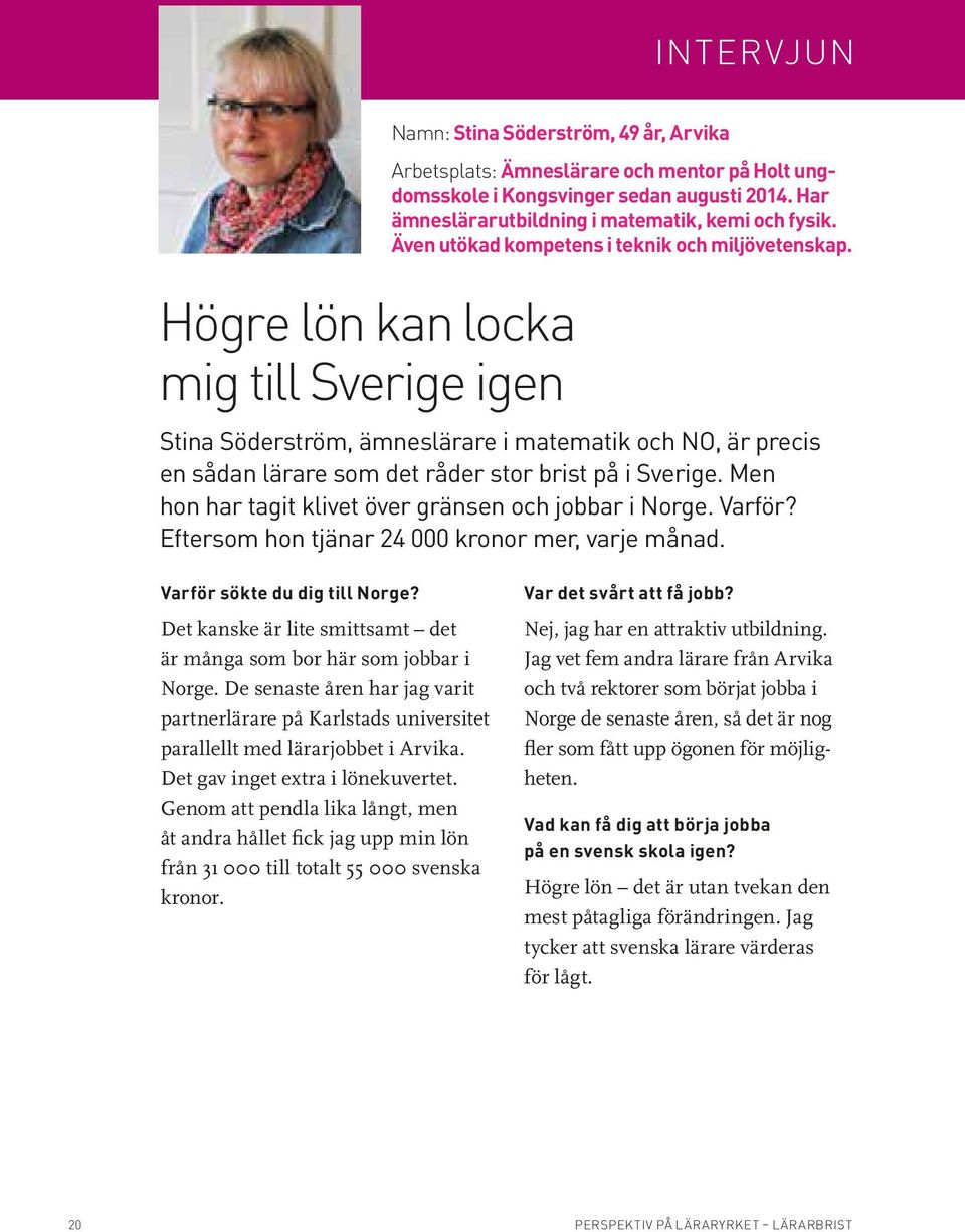 Stina Söderström, ämneslärare i matematik och NO, är precis en sådan lärare som det råder stor brist på i Sverige. Men hon har tagit klivet över gränsen och jobbar i Norge. Varför?