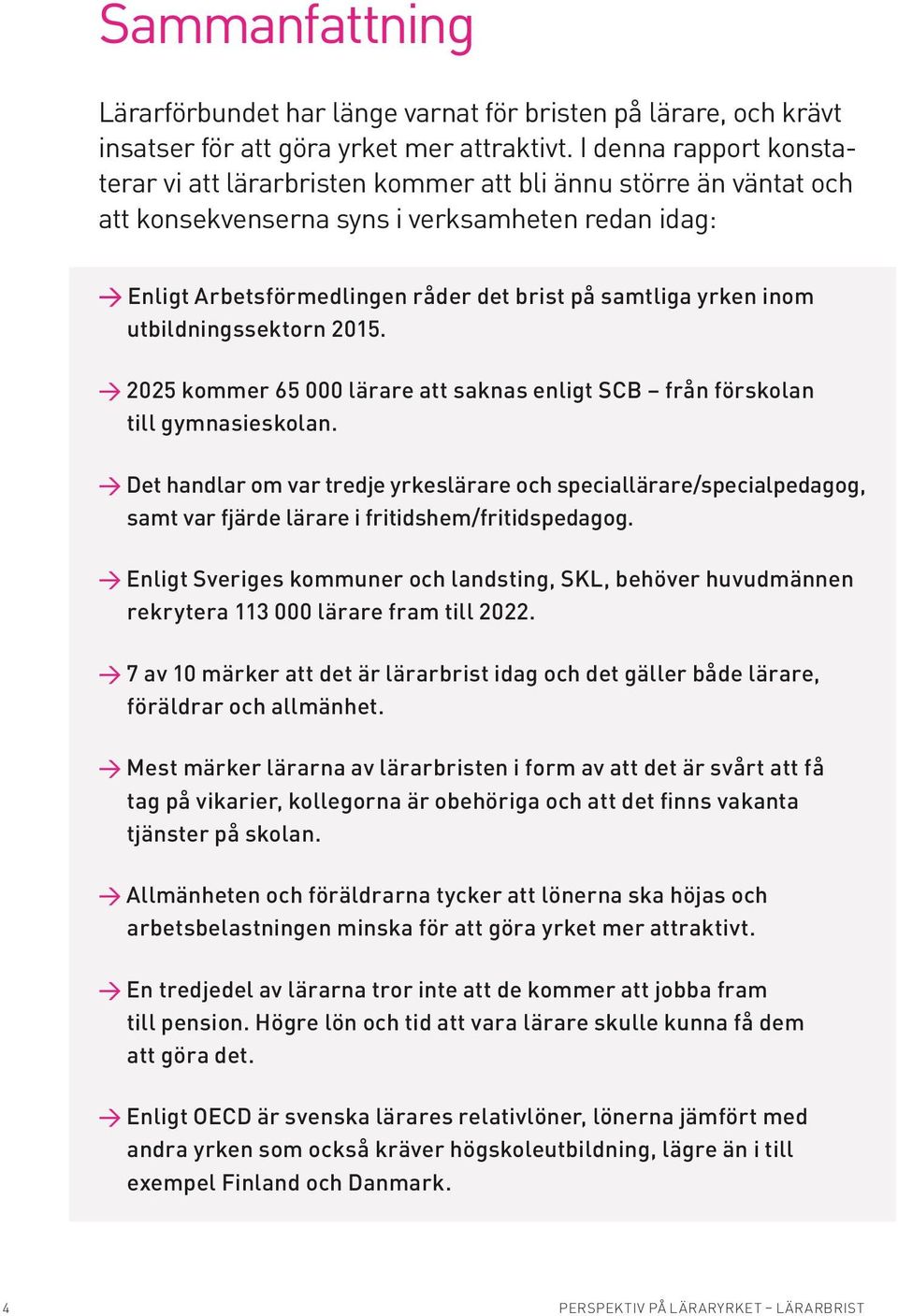 inom utbildningssektorn 2015. 2025 kommer 65 000 lärare att saknas enligt SCB från förskolan till gymnasieskolan.