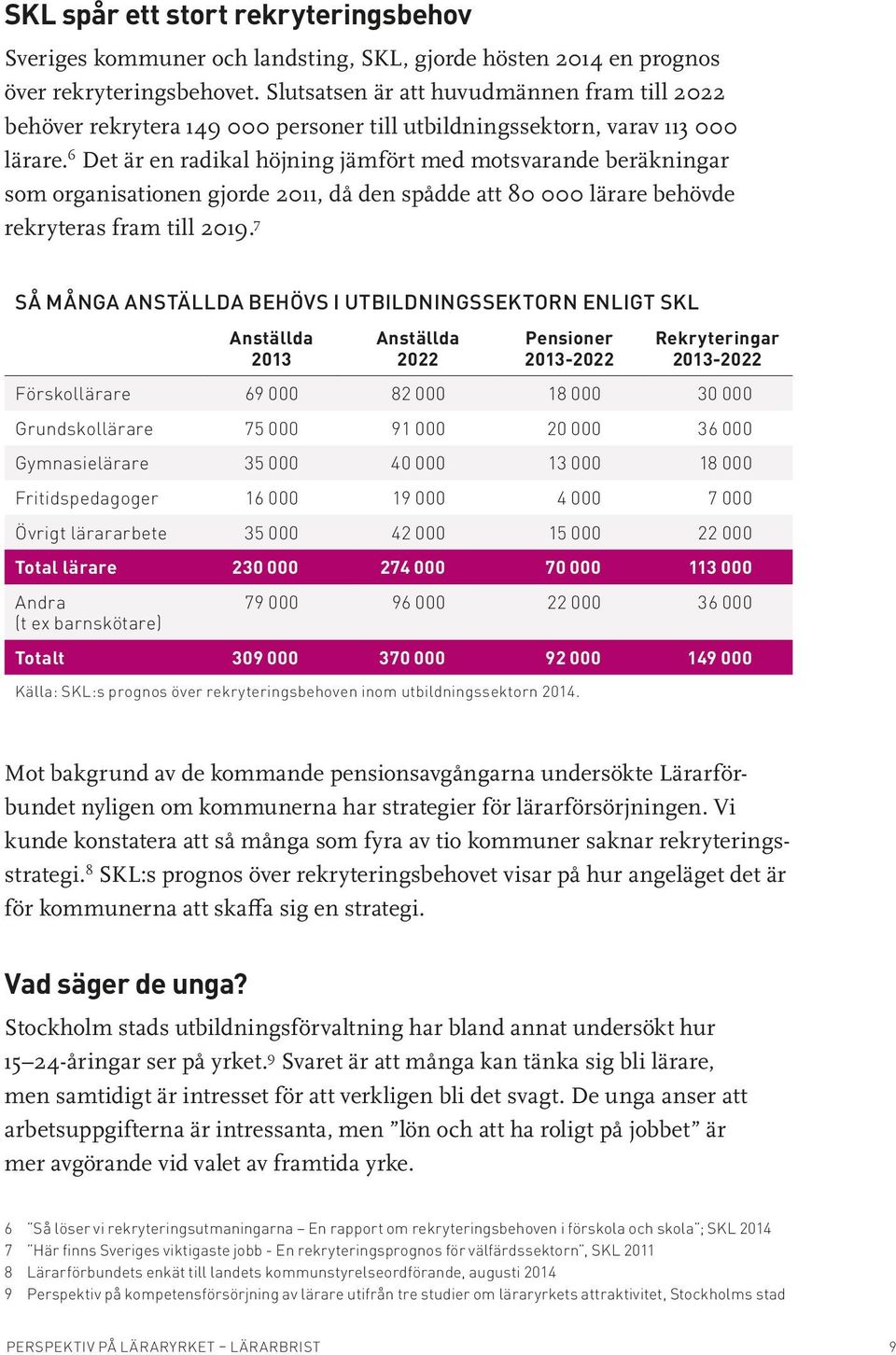 6 Det är en radikal höjning jämfört med motsvarande beräkningar som organisationen gjorde 2011, då den spådde att 80 000 lärare behövde rekryteras fram till 2019.