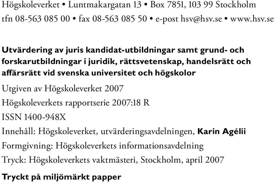 affärsrätt vid svenska universitet och högskolor Utgiven av Högskoleverket 2007 Högskoleverkets rapportserie 2007:18 R ISSN 1400-948X Innehåll: