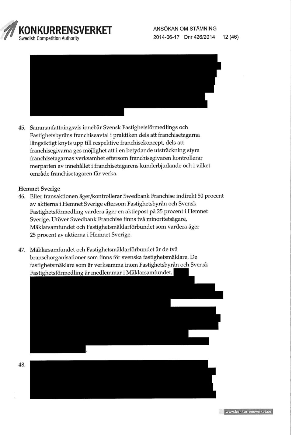 franchisegivarna ges möjlighet att i en betydande utsträckning styra franchisetagarnas verksamhet eftersom franchisegivaren kontrollerar merparten av innehållet i franchisetagarens kunderbjudande och
