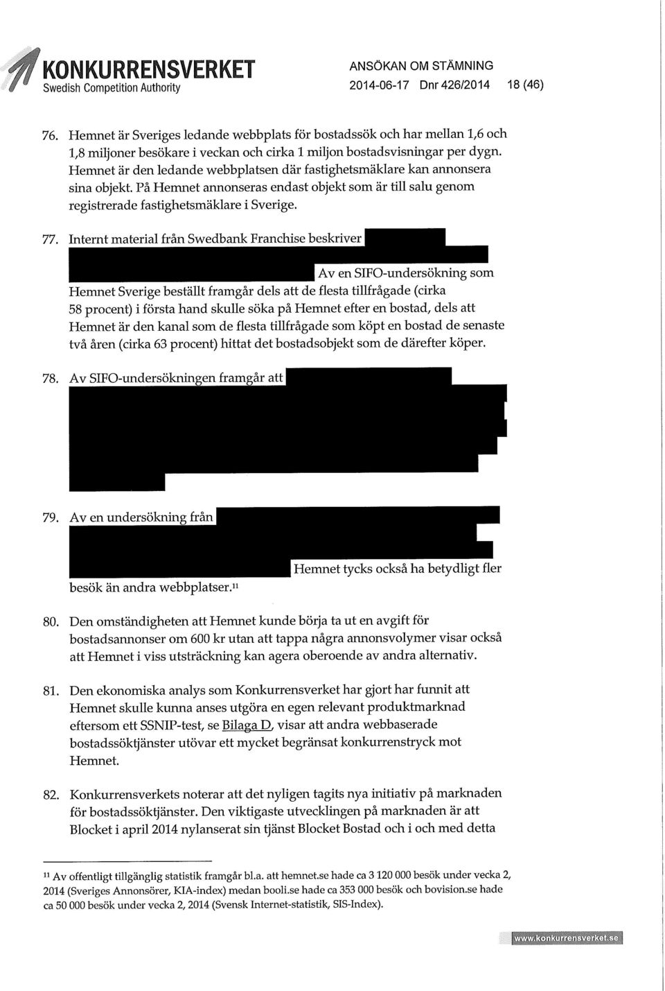 Internt material från Swedbank Franchise beskriver I I Av en SIFO-undersökning som Hemnet Sverige beställt framgår dels att de flesta tillfrågade (cirka 58 procent) i första hand skulle söka på