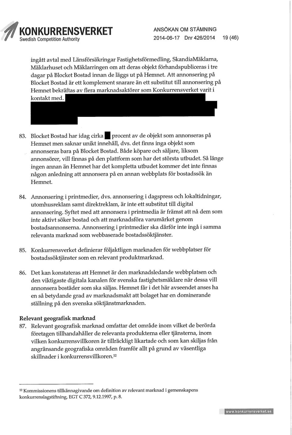 Blocket Bostad har idag cirka procent av de objekt som annonseras på Hemnet men saknar unikt innehåll, dvs. det finns inga objekt som annonseras bara på Blocket Bostad.