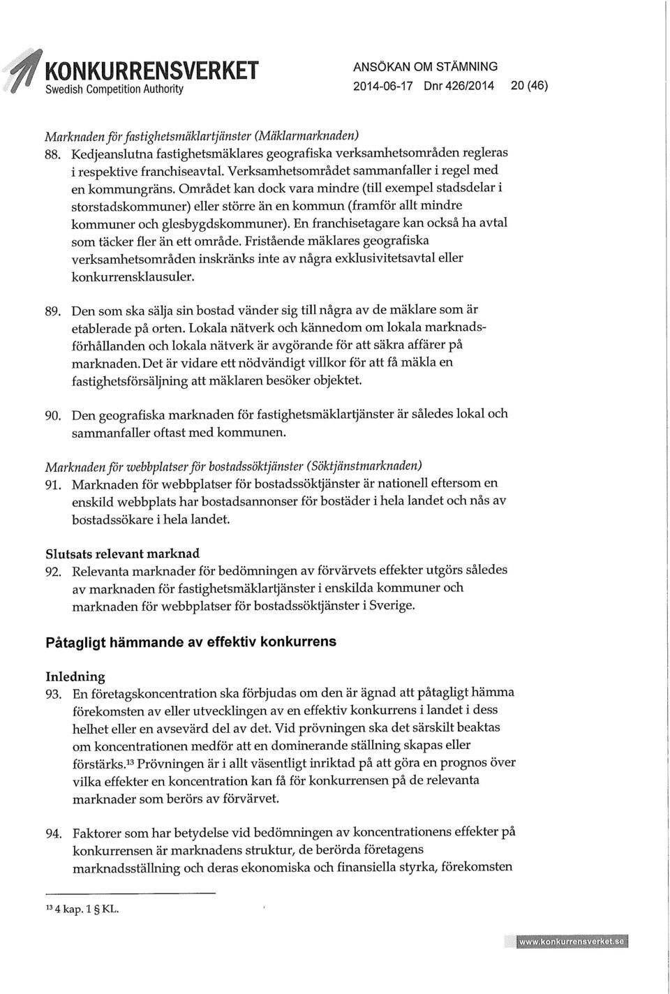Området kan dock vara mindre (till exempel stadsdelar i storstadskommuner) eller större än en kommun (framför allt rnindre kornmuner och glesbygdskommuner).