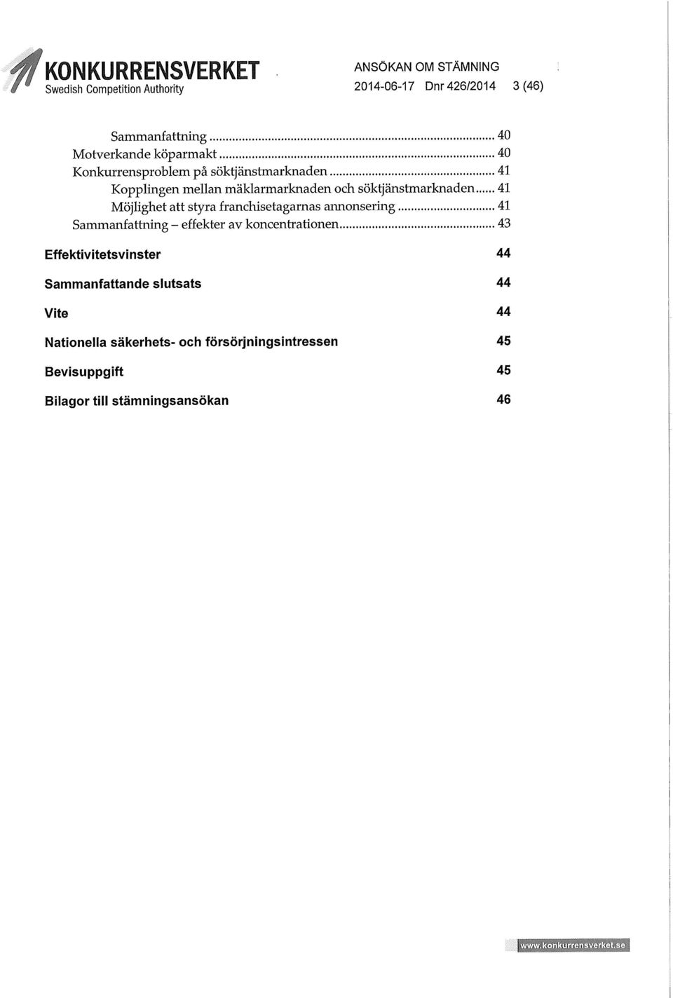 franchisetagarnas annonsering 41 Sarrimanfattning - effekter av koncentrationen 43 Effektivitetsvinster 44