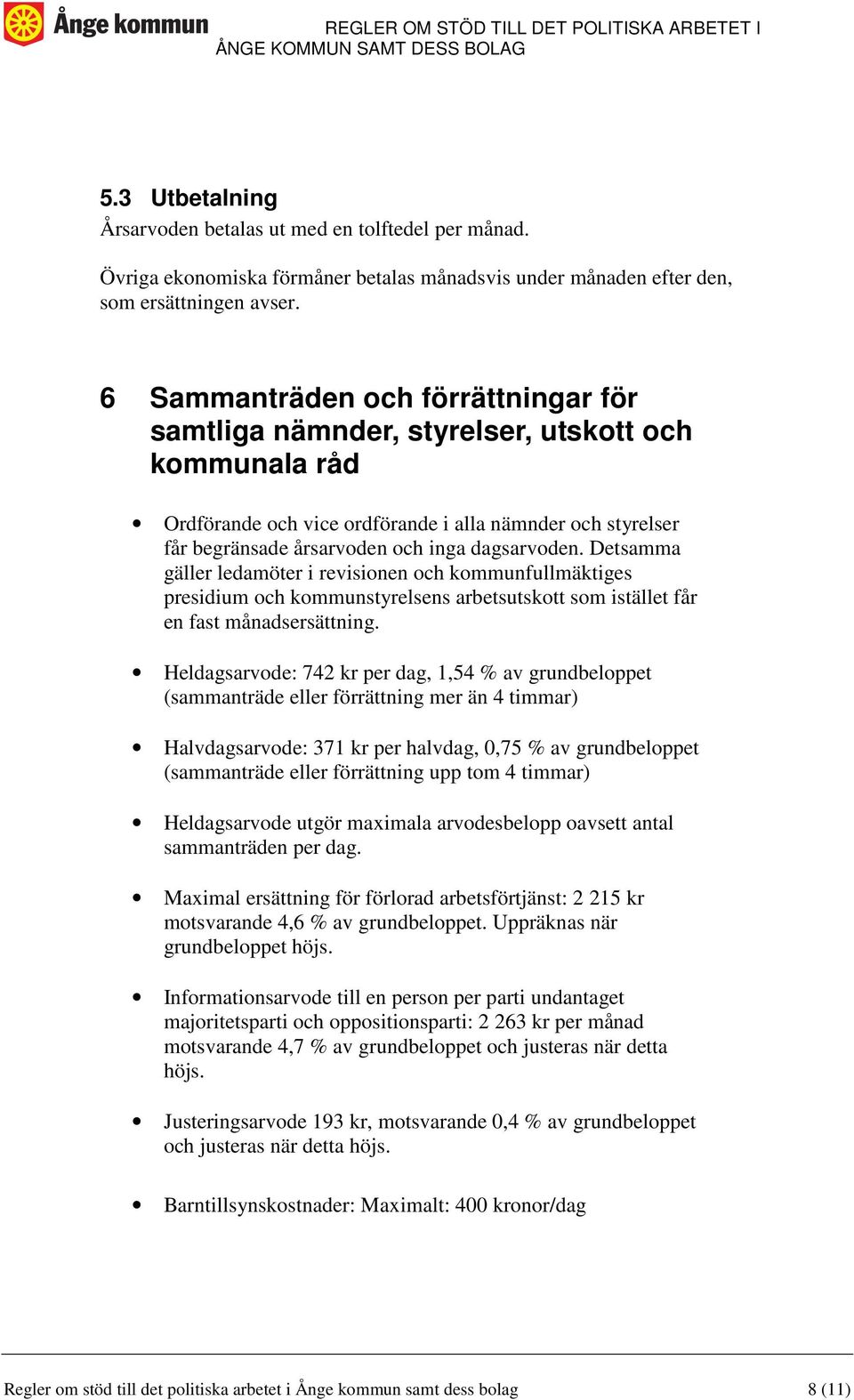 Detsamma gäller ledamöter i revisionen och kommunfullmäktiges presidium och kommunstyrelsens arbetsutskott som istället får en fast månadsersättning.