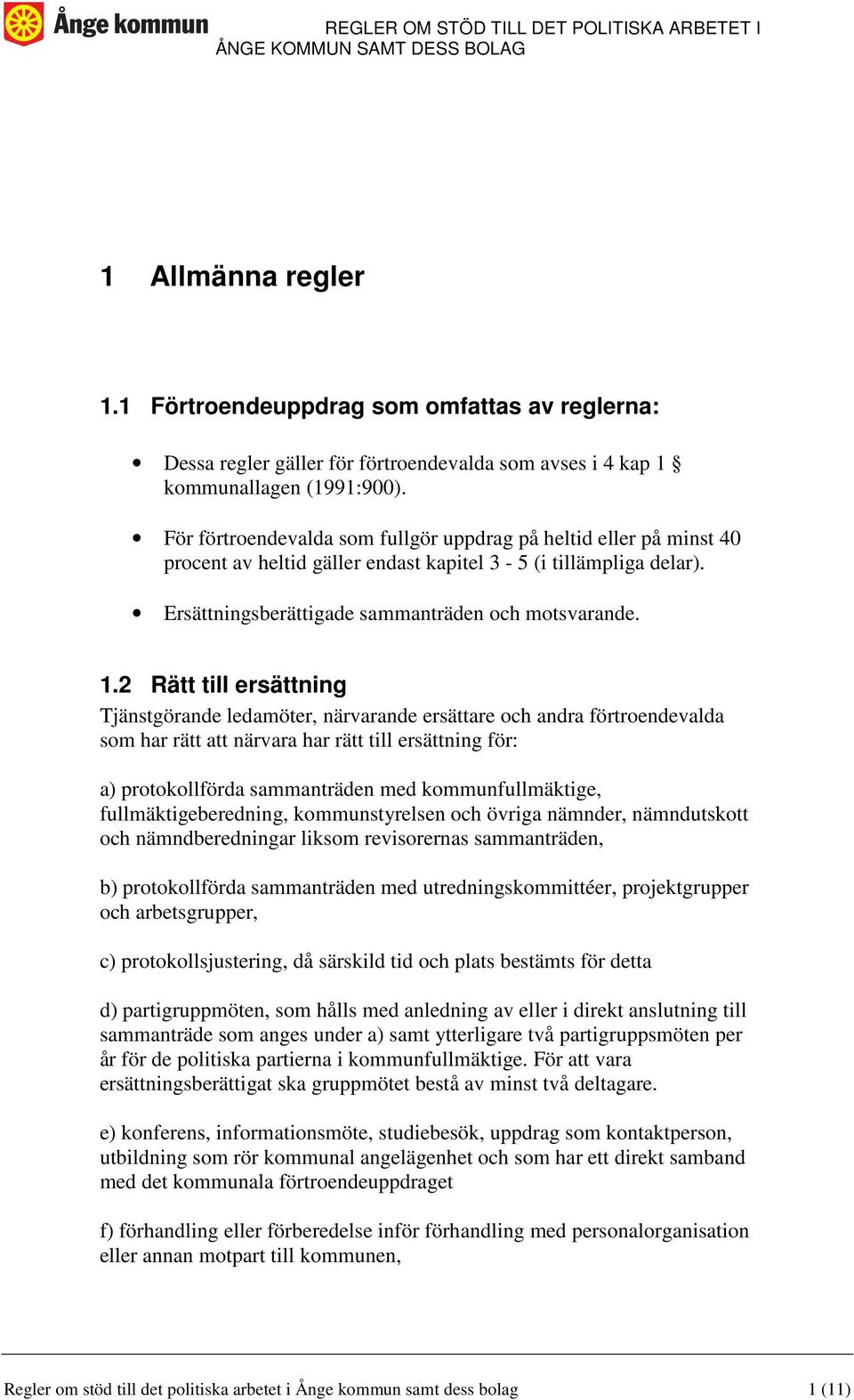 2 Rätt till ersättning Tjänstgörande ledamöter, närvarande ersättare och andra förtroendevalda som har rätt att närvara har rätt till ersättning för: a) protokollförda sammanträden med