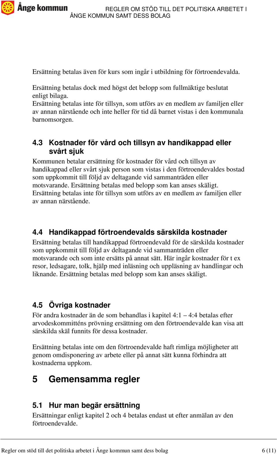 3 Kostnader för vård och tillsyn av handikappad eller svårt sjuk Kommunen betalar ersättning för kostnader för vård och tillsyn av handikappad eller svårt sjuk person som vistas i den