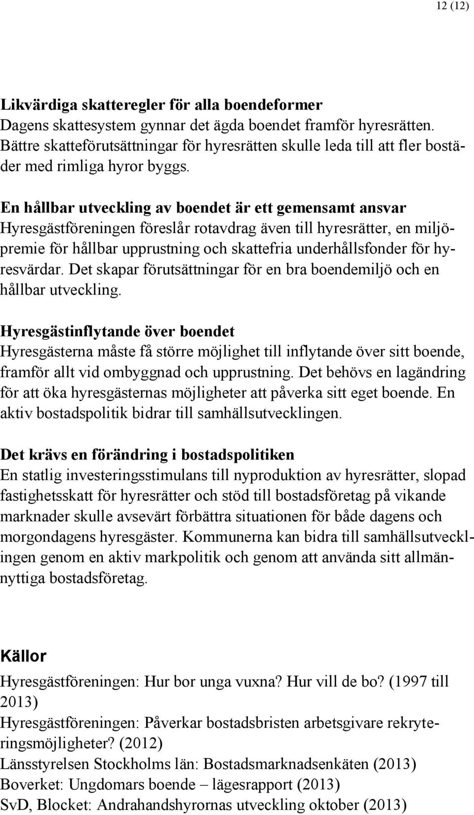 En hållbar utveckling av boendet är ett gemensamt ansvar Hyresgästföreningen föreslår rotavdrag även till hyresrätter, en miljöpremie för hållbar upprustning och skattefria underhållsfonder för