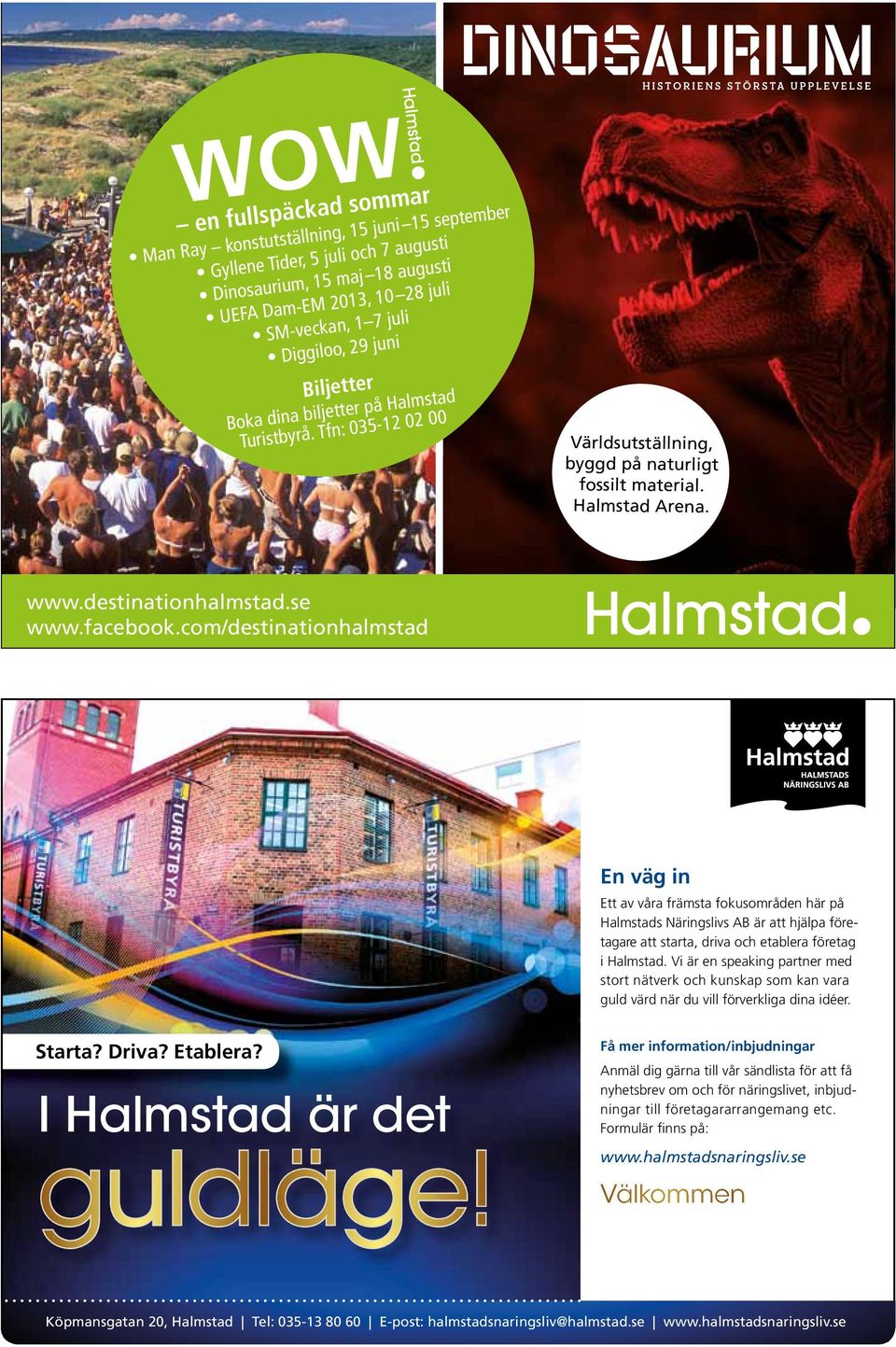 facebook.com/destinationhalmstad En väg in Ett av våra främsta fokusområden här på Halmstads Näringslivs AB är att hjälpa företagare att starta, driva och etablera företag i Halmstad.