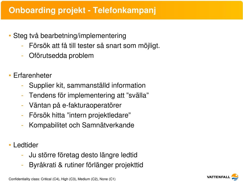 - Oförutsedda problem Erfarenheter - Supplier kit, sammanställd information - Tendens för implementering